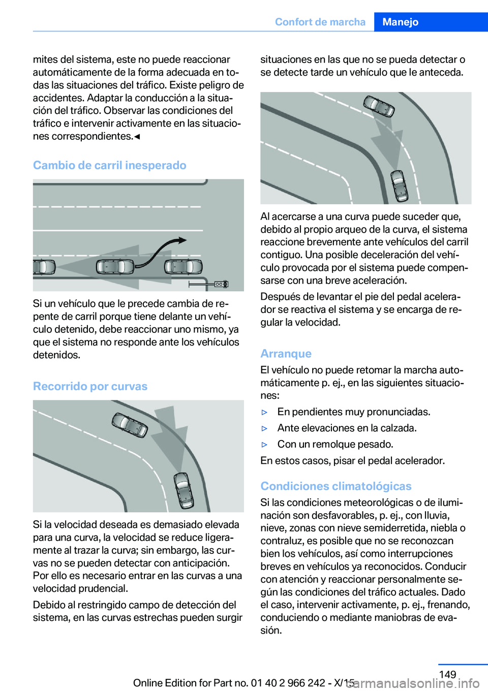 BMW 4 SERIES GRAN COUPE 2016 Manuales de Empleo (in Spanish) mites del sistema, este no puede reaccionar
automáticamente de la forma adecuada en to‐
das las situaciones del tráfico. Existe peligro de
accidentes. Adaptar la conducción a la situa‐
ción de BMW 4 SERIES GRAN COUPE 2016 Manuales de Empleo (in Spanish) mites del sistema, este no puede reaccionar
automáticamente de la forma adecuada en to‐
das las situaciones del tráfico. Existe peligro de
accidentes. Adaptar la conducción a la situa‐
ción de