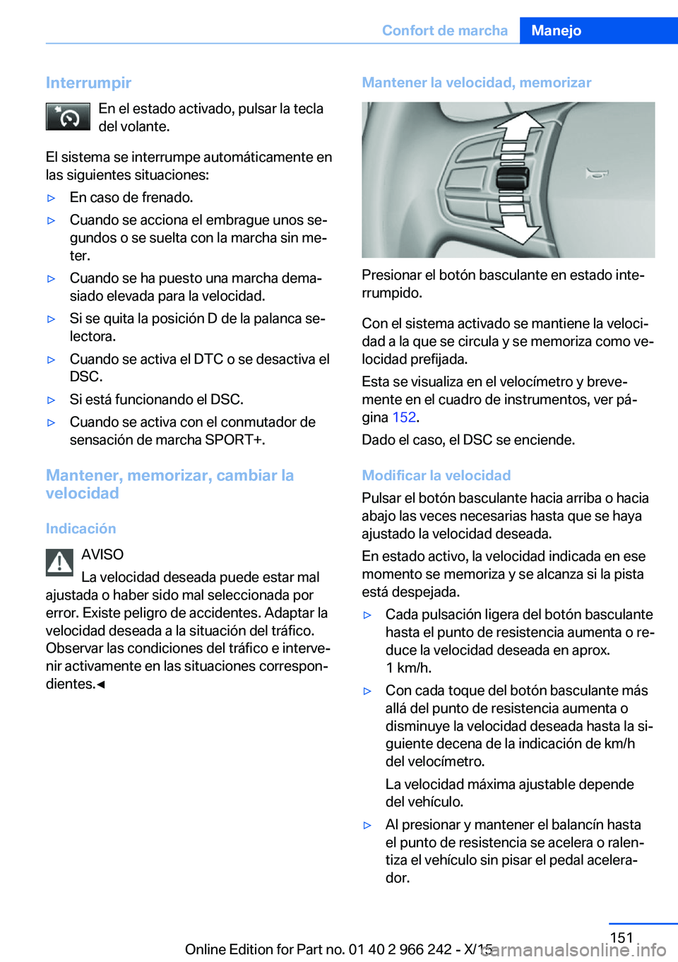 BMW 4 SERIES GRAN COUPE 2016 Manuales de Empleo (in Spanish) InterrumpirEn el estado activado, pulsar la tecla
del volante.
El sistema se interrumpe automáticamente en
las siguientes situaciones:▷En caso de frenado.▷Cuando se acciona el embrague unos se‐ BMW 4 SERIES GRAN COUPE 2016 Manuales de Empleo (in Spanish) InterrumpirEn el estado activado, pulsar la tecla
del volante.
El sistema se interrumpe automáticamente en
las siguientes situaciones:▷En caso de frenado.▷Cuando se acciona el embrague unos se‐