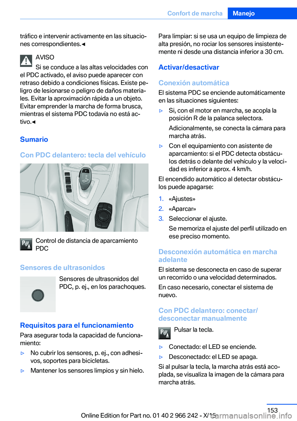BMW 4 SERIES GRAN COUPE 2016 Manuales de Empleo (in Spanish) tráfico e intervenir activamente en las situacio‐
nes correspondientes.◀
AVISO
Si se conduce a las altas velocidades con
el PDC activado, el aviso puede aparecer con
retraso debido a condiciones BMW 4 SERIES GRAN COUPE 2016 Manuales de Empleo (in Spanish) tráfico e intervenir activamente en las situacio‐
nes correspondientes.◀
AVISO
Si se conduce a las altas velocidades con
el PDC activado, el aviso puede aparecer con
retraso debido a condiciones