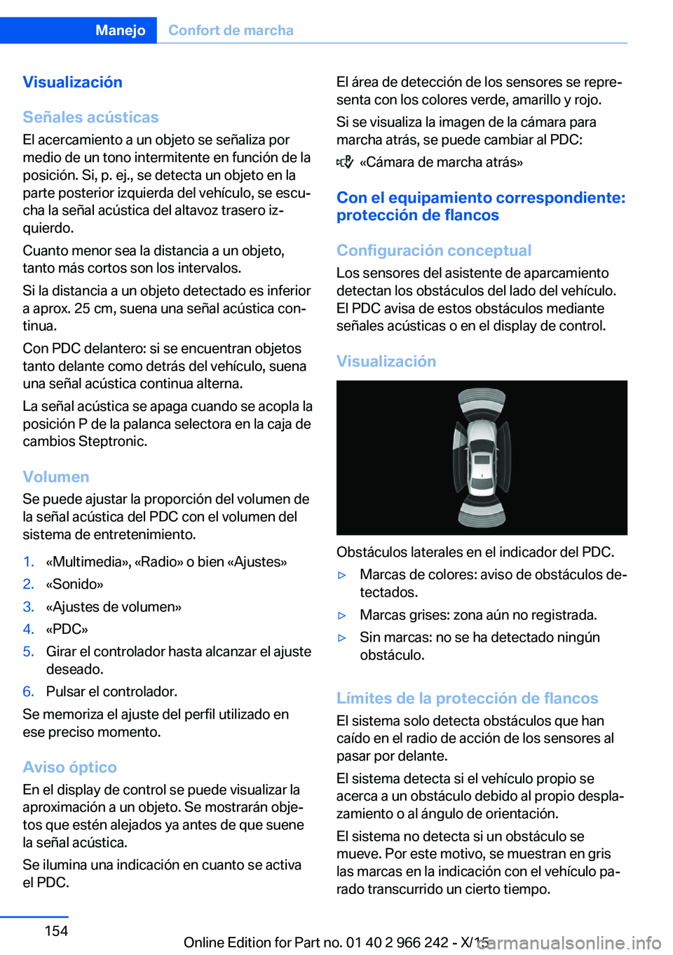 BMW 4 SERIES GRAN COUPE 2016 Manuales de Empleo (in Spanish) Visualización
Señales acústicas El acercamiento a un objeto se señaliza por
medio de un tono intermitente en función de la
posición. Si, p. ej., se detecta un objeto en la
parte posterior izquie BMW 4 SERIES GRAN COUPE 2016 Manuales de Empleo (in Spanish) Visualización
Señales acústicas El acercamiento a un objeto se señaliza por
medio de un tono intermitente en función de la
posición. Si, p. ej., se detecta un objeto en la
parte posterior izquie