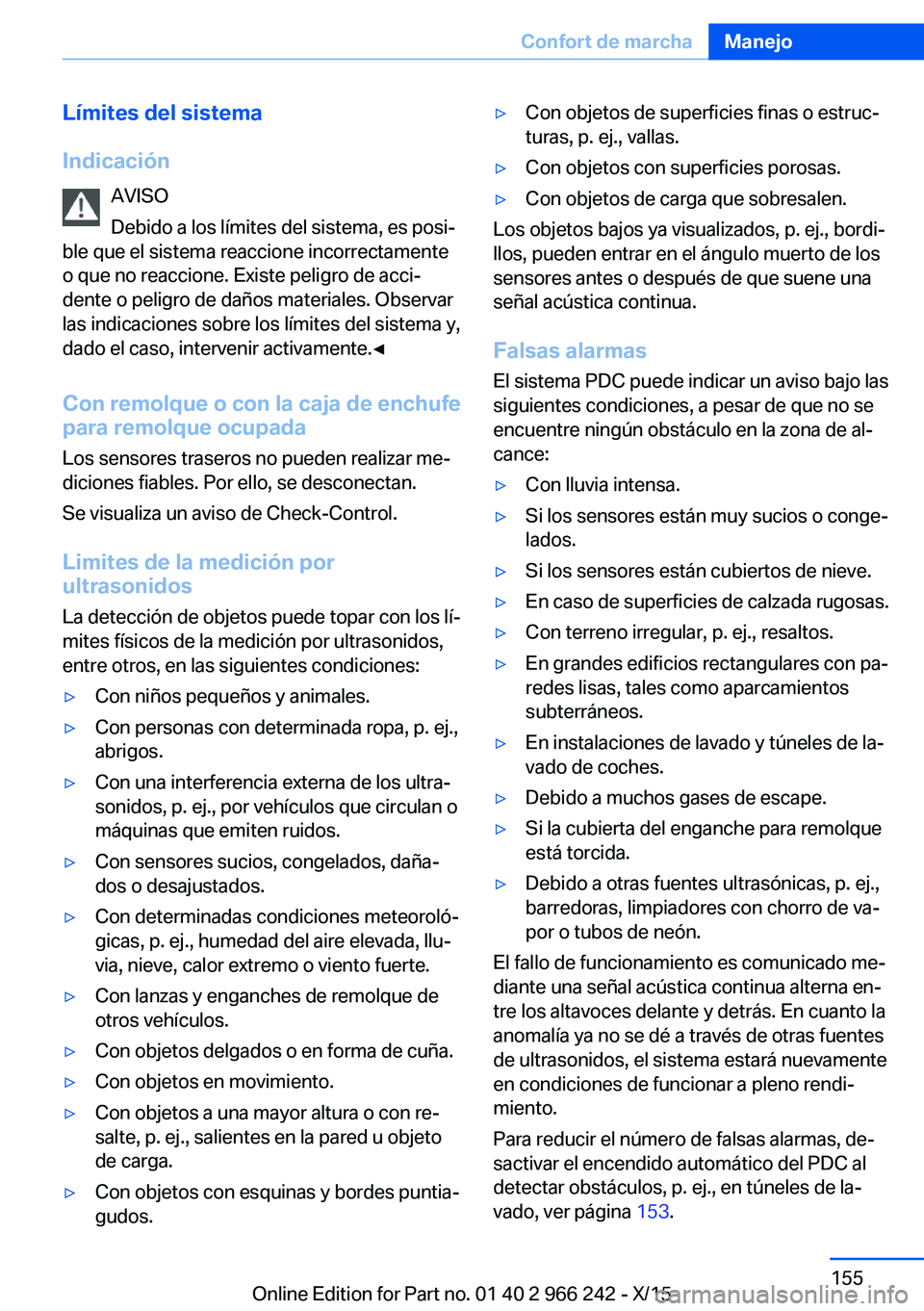 BMW 4 SERIES GRAN COUPE 2016 Manuales de Empleo (in Spanish) Límites del sistema
Indicación AVISO
Debido a los límites del sistema, es posi‐
ble que el sistema reaccione incorrectamente
o que no reaccione. Existe peligro de acci‐
dente o peligro de daño BMW 4 SERIES GRAN COUPE 2016 Manuales de Empleo (in Spanish) Límites del sistema
Indicación AVISO
Debido a los límites del sistema, es posi‐
ble que el sistema reaccione incorrectamente
o que no reaccione. Existe peligro de acci‐
dente o peligro de daño