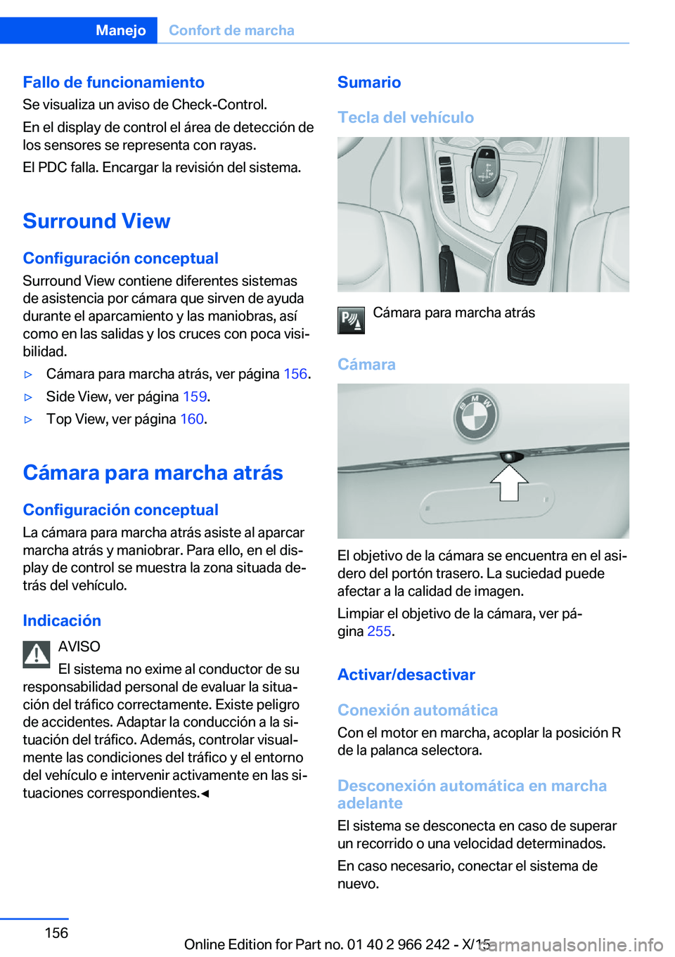 BMW 4 SERIES GRAN COUPE 2016 Manuales de Empleo (in Spanish) Fallo de funcionamiento
Se visualiza un aviso de Check-Control.
En el display de control el área de detección de los sensores se representa con rayas.
El PDC falla. Encargar la revisión del sistema BMW 4 SERIES GRAN COUPE 2016 Manuales de Empleo (in Spanish) Fallo de funcionamiento
Se visualiza un aviso de Check-Control.
En el display de control el área de detección de los sensores se representa con rayas.
El PDC falla. Encargar la revisión del sistema
