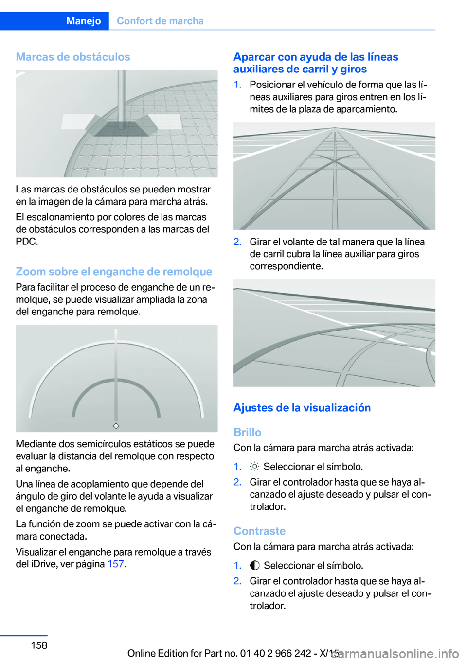 BMW 4 SERIES GRAN COUPE 2016 Manuales de Empleo (in Spanish) Marcas de obstáculos
Las marcas de obstáculos se pueden mostrar
en la imagen de la cámara para marcha atrás.
El escalonamiento por colores de las marcas
de obstáculos corresponden a las marcas de BMW 4 SERIES GRAN COUPE 2016 Manuales de Empleo (in Spanish) Marcas de obstáculos
Las marcas de obstáculos se pueden mostrar
en la imagen de la cámara para marcha atrás.
El escalonamiento por colores de las marcas
de obstáculos corresponden a las marcas de