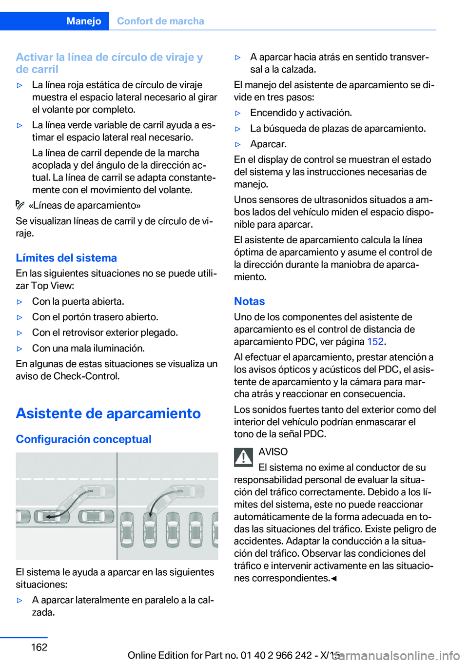 BMW 4 SERIES GRAN COUPE 2016 Manuales de Empleo (in Spanish) Activar la línea de círculo de viraje yde carril▷La línea roja estática de círculo de viraje
muestra el espacio lateral necesario al girar
el volante por completo.▷La línea verde variable de BMW 4 SERIES GRAN COUPE 2016 Manuales de Empleo (in Spanish) Activar la línea de círculo de viraje yde carril▷La línea roja estática de círculo de viraje
muestra el espacio lateral necesario al girar
el volante por completo.▷La línea verde variable de