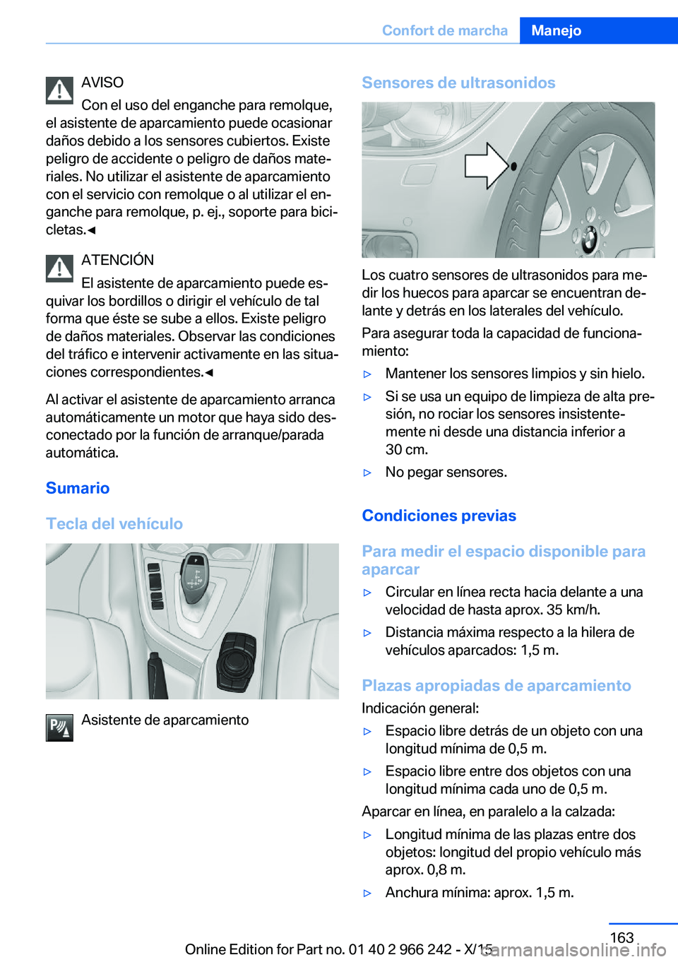 BMW 4 SERIES GRAN COUPE 2016 Manuales de Empleo (in Spanish) AVISO
Con el uso del enganche para remolque,
el asistente de aparcamiento puede ocasionar
daños debido a los sensores cubiertos. Existe
peligro de accidente o peligro de daños mate‐
riales. No uti BMW 4 SERIES GRAN COUPE 2016 Manuales de Empleo (in Spanish) AVISO
Con el uso del enganche para remolque,
el asistente de aparcamiento puede ocasionar
daños debido a los sensores cubiertos. Existe
peligro de accidente o peligro de daños mate‐
riales. No uti