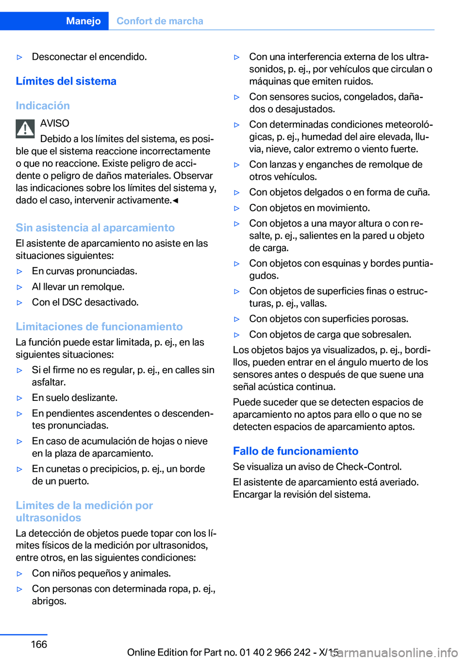 BMW 4 SERIES GRAN COUPE 2016 Manuales de Empleo (in Spanish) ▷Desconectar el encendido.
Límites del sistema
Indicación AVISO
Debido a los límites del sistema, es posi‐
ble que el sistema reaccione incorrectamente
o que no reaccione. Existe peligro de acc BMW 4 SERIES GRAN COUPE 2016 Manuales de Empleo (in Spanish) ▷Desconectar el encendido.
Límites del sistema
Indicación AVISO
Debido a los límites del sistema, es posi‐
ble que el sistema reaccione incorrectamente
o que no reaccione. Existe peligro de acc