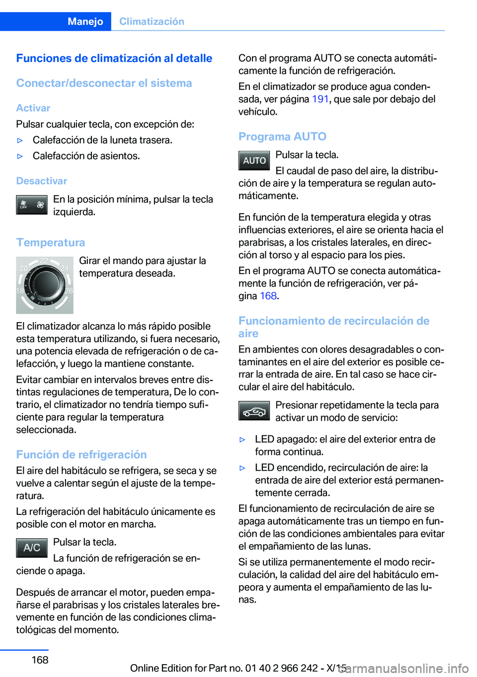 BMW 4 SERIES GRAN COUPE 2016 Manuales de Empleo (in Spanish) Funciones de climatización al detalle
Conectar/desconectar el sistema Activar
Pulsar cualquier tecla, con excepción de:▷Calefacción de la luneta trasera.▷Calefacción de asientos.
Desactivar
En BMW 4 SERIES GRAN COUPE 2016 Manuales de Empleo (in Spanish) Funciones de climatización al detalle
Conectar/desconectar el sistema Activar
Pulsar cualquier tecla, con excepción de:▷Calefacción de la luneta trasera.▷Calefacción de asientos.
Desactivar
En