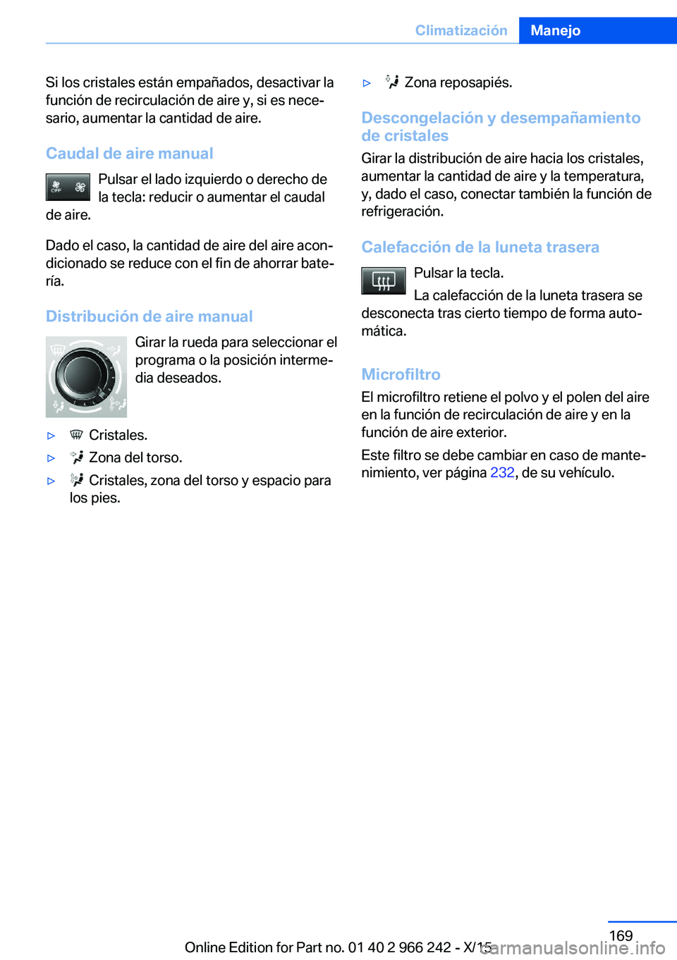BMW 4 SERIES GRAN COUPE 2016 Manuales de Empleo (in Spanish) Si los cristales están empañados, desactivar la
función de recirculación de aire y, si es nece‐
sario, aumentar la cantidad de aire.
Caudal de aire manual Pulsar el lado izquierdo o derecho de
l BMW 4 SERIES GRAN COUPE 2016 Manuales de Empleo (in Spanish) Si los cristales están empañados, desactivar la
función de recirculación de aire y, si es nece‐
sario, aumentar la cantidad de aire.
Caudal de aire manual Pulsar el lado izquierdo o derecho de
l