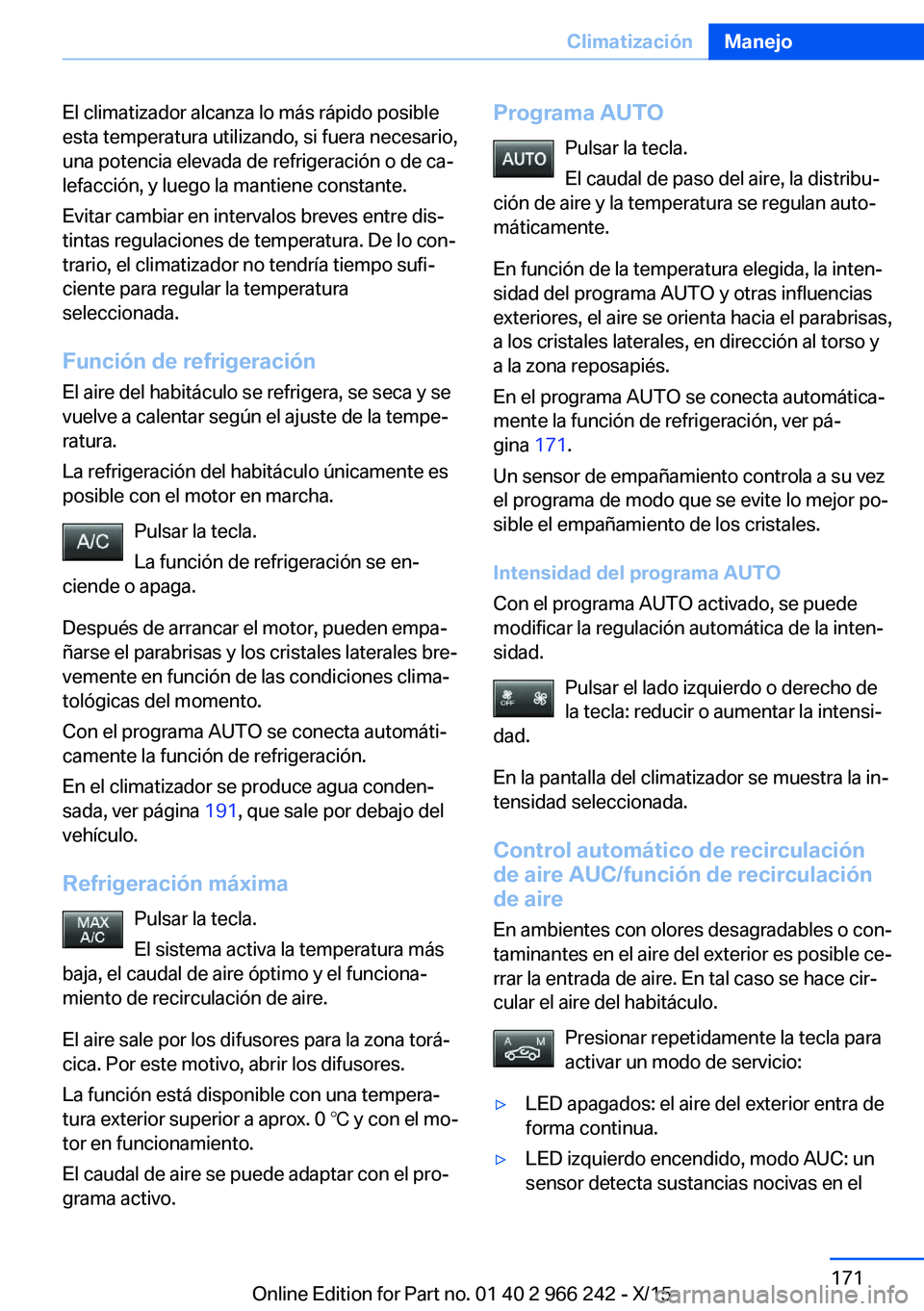 BMW 4 SERIES GRAN COUPE 2016 Manuales de Empleo (in Spanish) El climatizador alcanza lo más rápido posible
esta temperatura utilizando, si fuera necesario,
una potencia elevada de refrigeración o de ca‐
lefacción, y luego la mantiene constante.
Evitar cam BMW 4 SERIES GRAN COUPE 2016 Manuales de Empleo (in Spanish) El climatizador alcanza lo más rápido posible
esta temperatura utilizando, si fuera necesario,
una potencia elevada de refrigeración o de ca‐
lefacción, y luego la mantiene constante.
Evitar cam