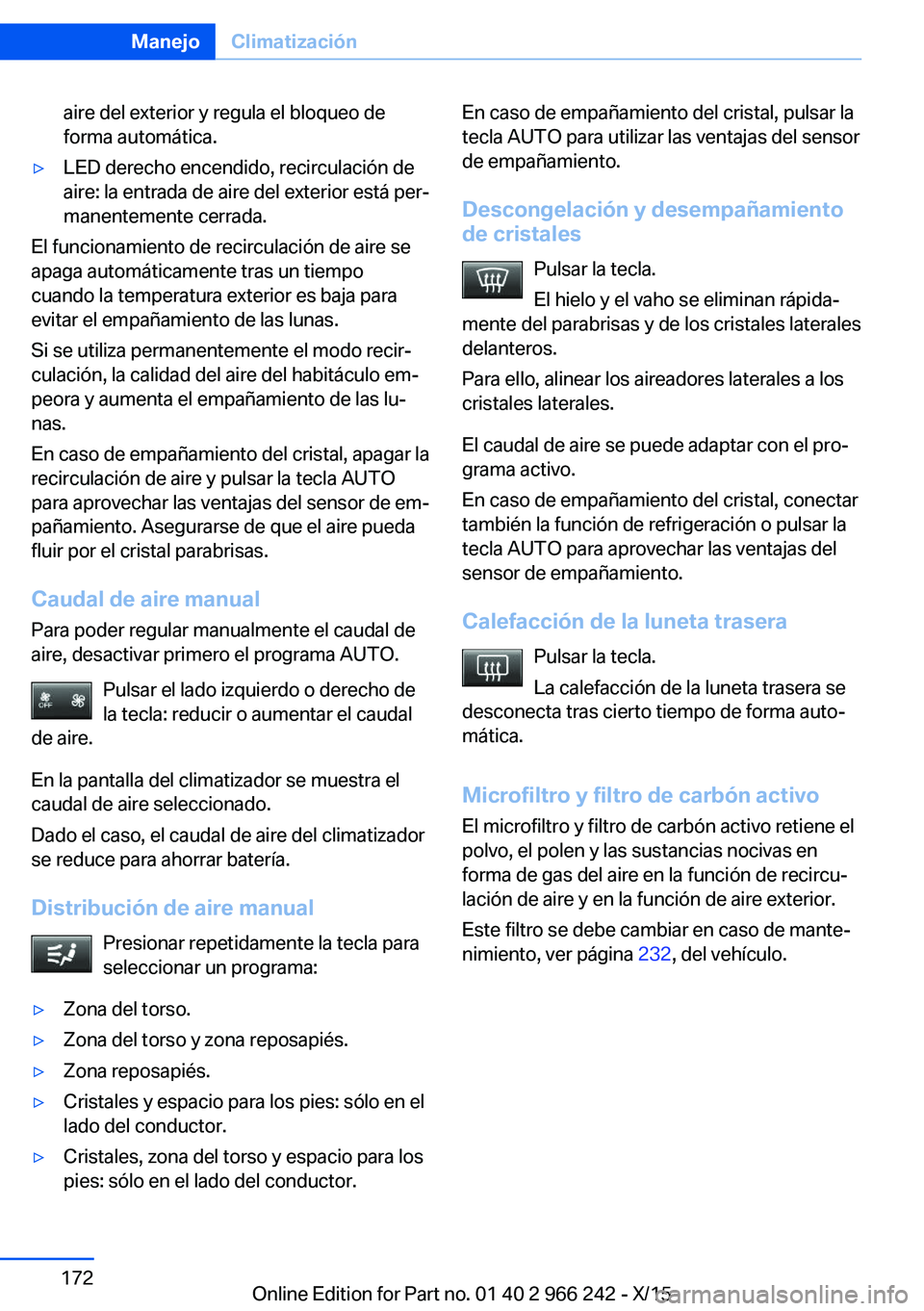 BMW 4 SERIES GRAN COUPE 2016 Manuales de Empleo (in Spanish) aire del exterior y regula el bloqueo de
forma automática.▷LED derecho encendido, recirculación de
aire: la entrada de aire del exterior está per‐
manentemente cerrada.
El funcionamiento de rec BMW 4 SERIES GRAN COUPE 2016 Manuales de Empleo (in Spanish) aire del exterior y regula el bloqueo de
forma automática.▷LED derecho encendido, recirculación de
aire: la entrada de aire del exterior está per‐
manentemente cerrada.
El funcionamiento de rec