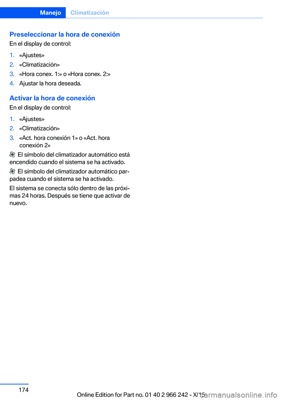 BMW 4 SERIES GRAN COUPE 2016 Manuales de Empleo (in Spanish) Preseleccionar la hora de conexiónEn el display de control:1.«Ajustes»2.«Climatización»3.«Hora conex. 1:» o «Hora conex. 2:»4.Ajustar la hora deseada.
Activar la hora de conexiónEn el displ BMW 4 SERIES GRAN COUPE 2016 Manuales de Empleo (in Spanish) Preseleccionar la hora de conexiónEn el display de control:1.«Ajustes»2.«Climatización»3.«Hora conex. 1:» o «Hora conex. 2:»4.Ajustar la hora deseada.
Activar la hora de conexiónEn el displ
