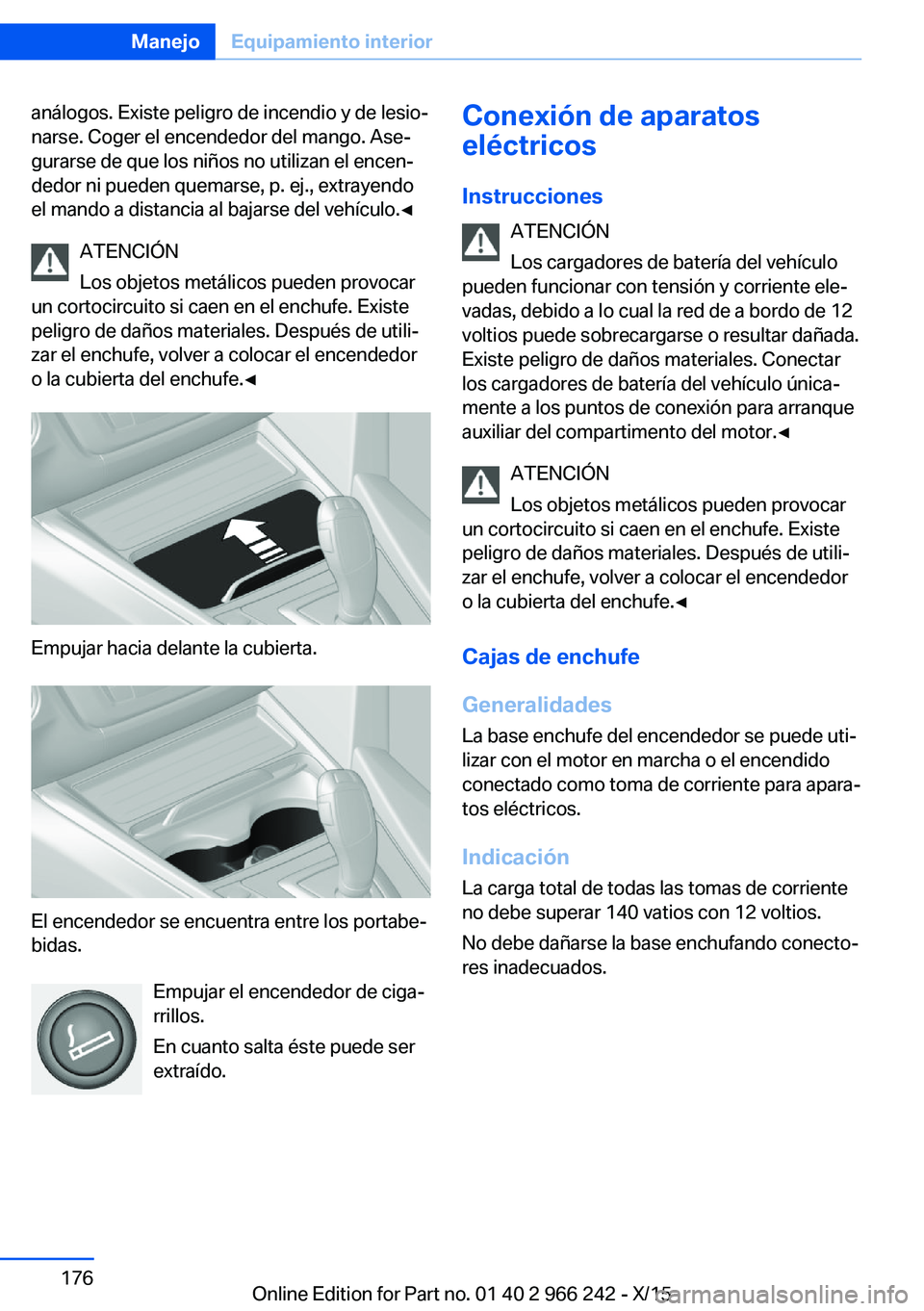 BMW 4 SERIES GRAN COUPE 2016 Manuales de Empleo (in Spanish) análogos. Existe peligro de incendio y de lesio‐
narse. Coger el encendedor del mango. Ase‐
gurarse de que los niños no utilizan el encen‐
dedor ni pueden quemarse, p. ej., extrayendo
el mando BMW 4 SERIES GRAN COUPE 2016 Manuales de Empleo (in Spanish) análogos. Existe peligro de incendio y de lesio‐
narse. Coger el encendedor del mango. Ase‐
gurarse de que los niños no utilizan el encen‐
dedor ni pueden quemarse, p. ej., extrayendo
el mando