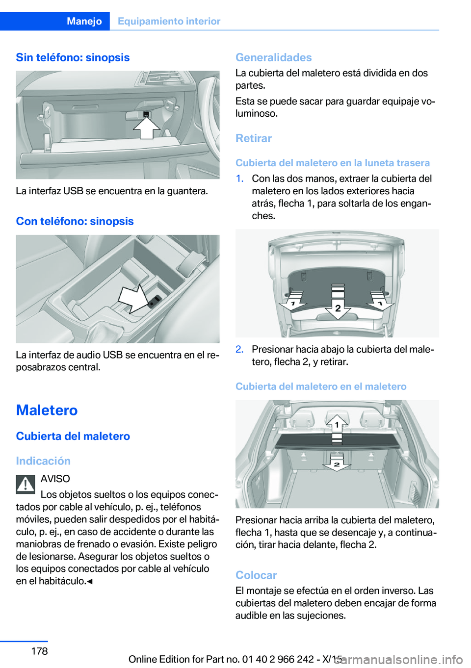 BMW 4 SERIES GRAN COUPE 2016 Manuales de Empleo (in Spanish) Sin teléfono: sinopsis
La interfaz USB se encuentra en la guantera.Con teléfono: sinopsis
La interfaz de audio USB se encuentra en el re‐
posabrazos central.
Maletero Cubierta del maletero
Indicac BMW 4 SERIES GRAN COUPE 2016 Manuales de Empleo (in Spanish) Sin teléfono: sinopsis
La interfaz USB se encuentra en la guantera.Con teléfono: sinopsis
La interfaz de audio USB se encuentra en el re‐
posabrazos central.
Maletero Cubierta del maletero
Indicac