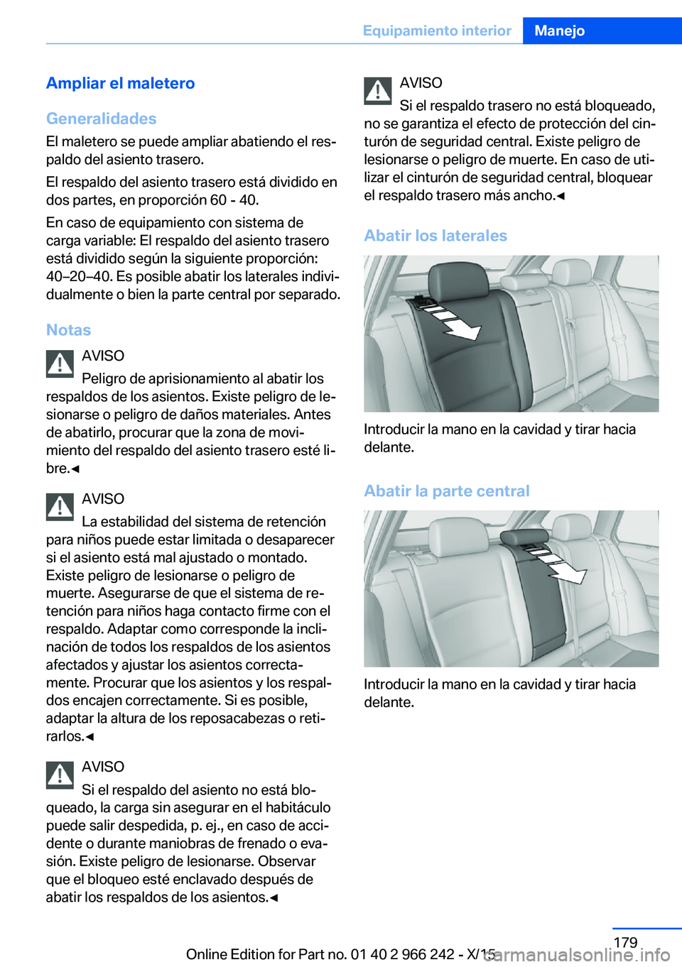BMW 4 SERIES GRAN COUPE 2016 Manuales de Empleo (in Spanish) Ampliar el maletero
Generalidades
El maletero se puede ampliar abatiendo el res‐
paldo del asiento trasero.
El respaldo del asiento trasero está dividido en
dos partes, en proporción 60 - 40.
En c BMW 4 SERIES GRAN COUPE 2016 Manuales de Empleo (in Spanish) Ampliar el maletero
Generalidades
El maletero se puede ampliar abatiendo el res‐
paldo del asiento trasero.
El respaldo del asiento trasero está dividido en
dos partes, en proporción 60 - 40.
En c