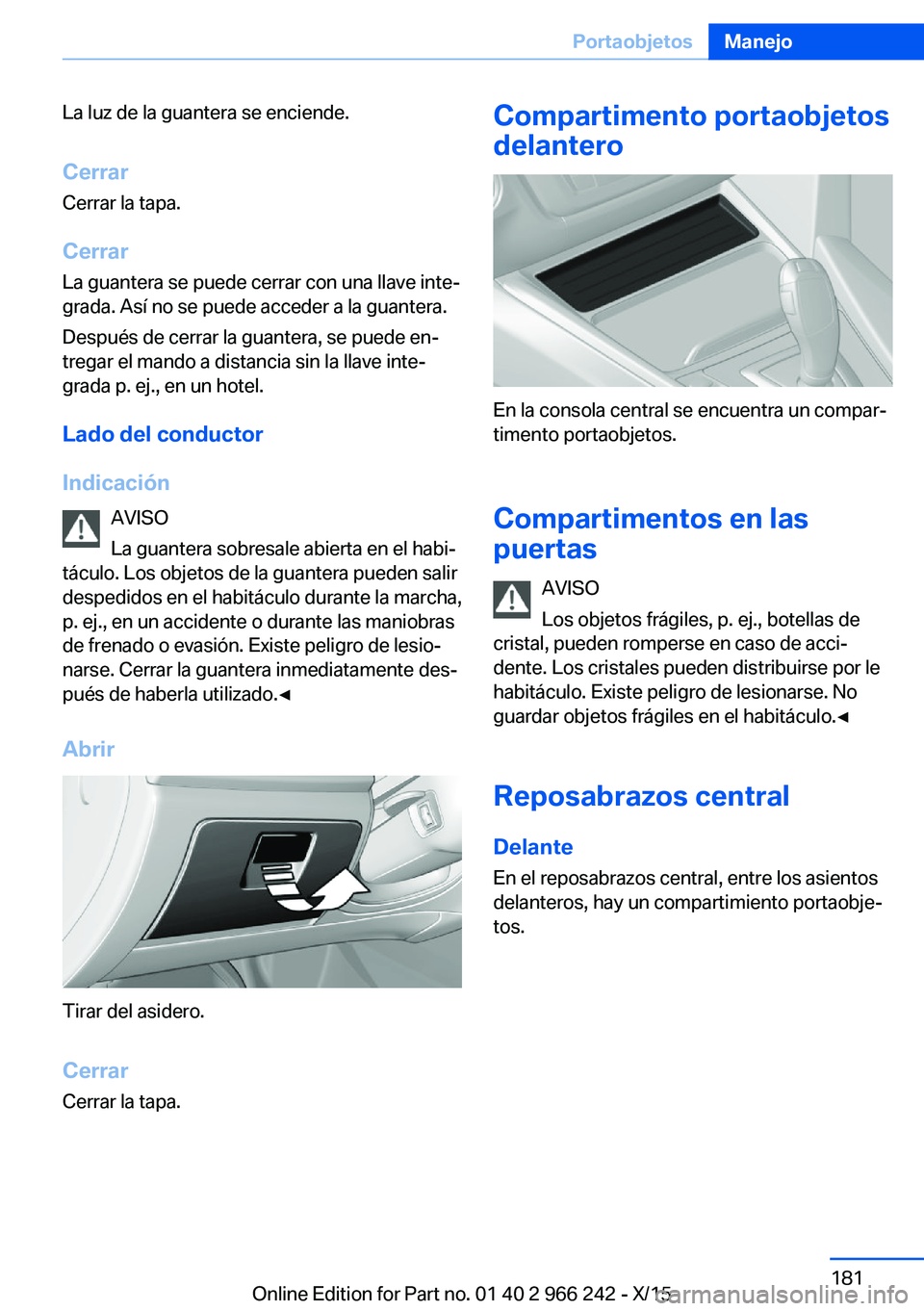 BMW 4 SERIES GRAN COUPE 2016 Manuales de Empleo (in Spanish) La luz de la guantera se enciende.
Cerrar Cerrar la tapa.
Cerrar La guantera se puede cerrar con una llave inte‐
grada. Así no se puede acceder a la guantera.
Después de cerrar la guantera, se pue BMW 4 SERIES GRAN COUPE 2016 Manuales de Empleo (in Spanish) La luz de la guantera se enciende.
Cerrar Cerrar la tapa.
Cerrar La guantera se puede cerrar con una llave inte‐
grada. Así no se puede acceder a la guantera.
Después de cerrar la guantera, se pue