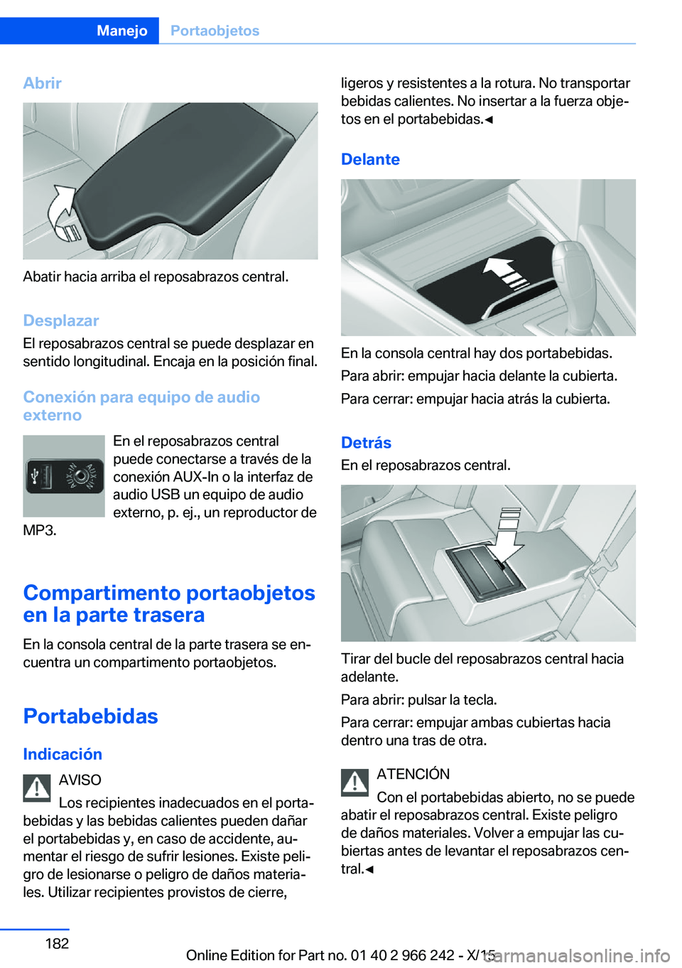 BMW 4 SERIES GRAN COUPE 2016 Manuales de Empleo (in Spanish) Abrir
Abatir hacia arriba el reposabrazos central.Desplazar
El reposabrazos central se puede desplazar en
sentido longitudinal. Encaja en la posición final.
Conexión para equipo de audio
externo
En BMW 4 SERIES GRAN COUPE 2016 Manuales de Empleo (in Spanish) Abrir
Abatir hacia arriba el reposabrazos central.Desplazar
El reposabrazos central se puede desplazar en
sentido longitudinal. Encaja en la posición final.
Conexión para equipo de audio
externo
En