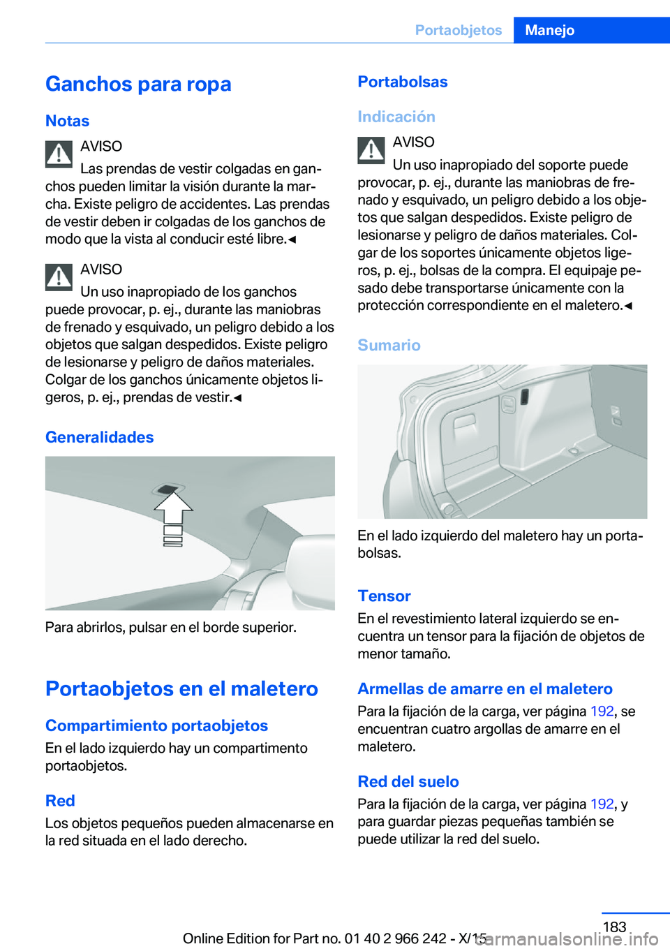 BMW 4 SERIES GRAN COUPE 2016 Manuales de Empleo (in Spanish) Ganchos para ropa
Notas AVISO
Las prendas de vestir colgadas en gan‐
chos pueden limitar la visión durante la mar‐
cha. Existe peligro de accidentes. Las prendas
de vestir deben ir colgadas de lo BMW 4 SERIES GRAN COUPE 2016 Manuales de Empleo (in Spanish) Ganchos para ropa
Notas AVISO
Las prendas de vestir colgadas en gan‐
chos pueden limitar la visión durante la mar‐
cha. Existe peligro de accidentes. Las prendas
de vestir deben ir colgadas de lo