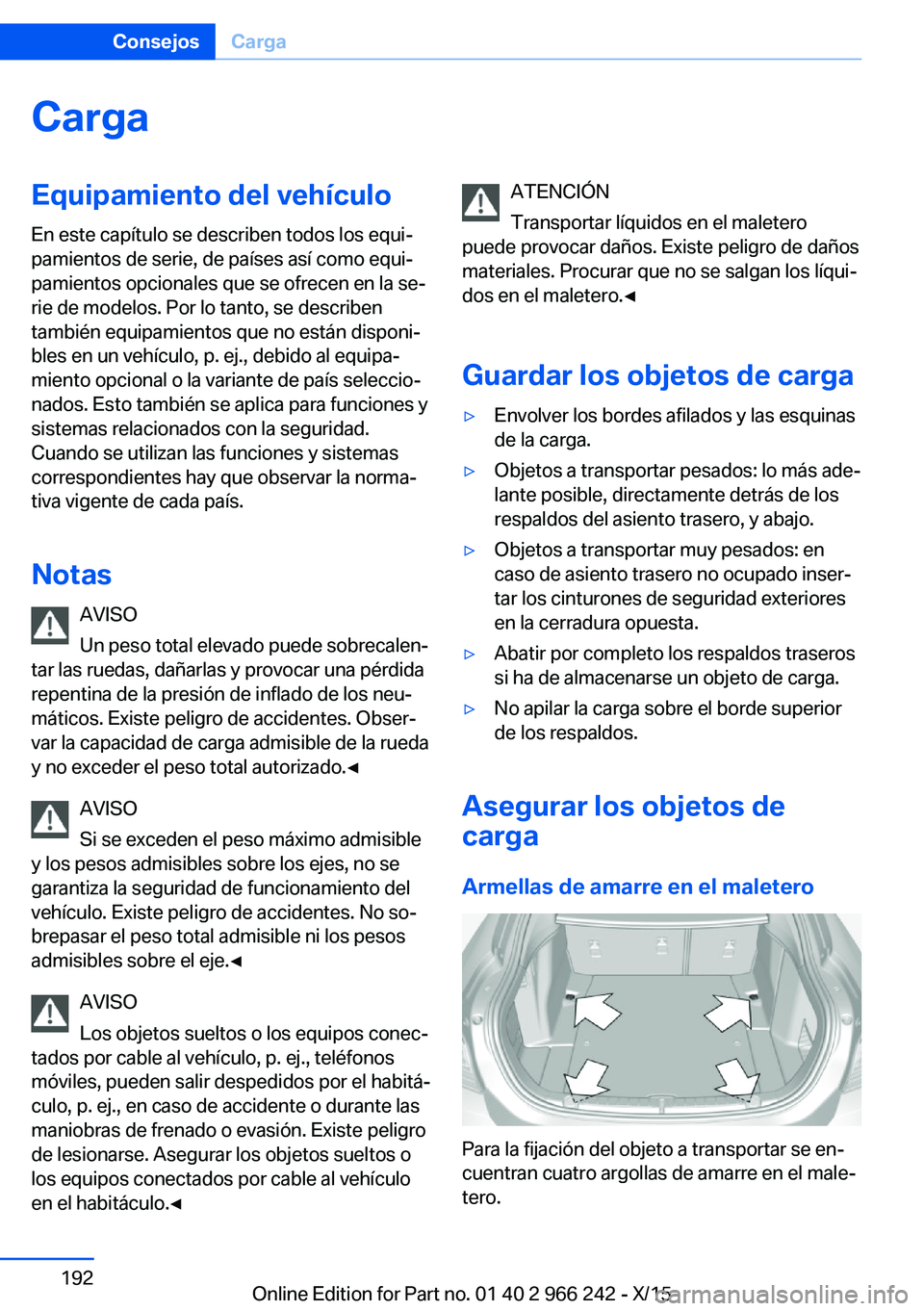 BMW 4 SERIES GRAN COUPE 2016 Manuales de Empleo (in Spanish) CargaEquipamiento del vehículoEn este capítulo se describen todos los equi‐
pamientos de serie, de países así como equi‐
pamientos opcionales que se ofrecen en la se‐
rie de modelos. Por lo BMW 4 SERIES GRAN COUPE 2016 Manuales de Empleo (in Spanish) CargaEquipamiento del vehículoEn este capítulo se describen todos los equi‐
pamientos de serie, de países así como equi‐
pamientos opcionales que se ofrecen en la se‐
rie de modelos. Por lo