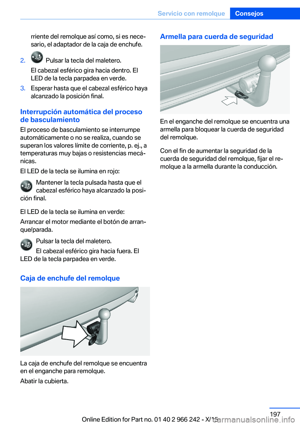 BMW 4 SERIES GRAN COUPE 2016 Manuales de Empleo (in Spanish) rriente del remolque así como, si es nece‐
sario, el adaptador de la caja de enchufe.2. Pulsar la tecla del maletero.
El cabezal esférico gira hacia dentro. El
LED de la tecla parpadea en verde.3 BMW 4 SERIES GRAN COUPE 2016 Manuales de Empleo (in Spanish) rriente del remolque así como, si es nece‐
sario, el adaptador de la caja de enchufe.2. Pulsar la tecla del maletero.
El cabezal esférico gira hacia dentro. El
LED de la tecla parpadea en verde.3