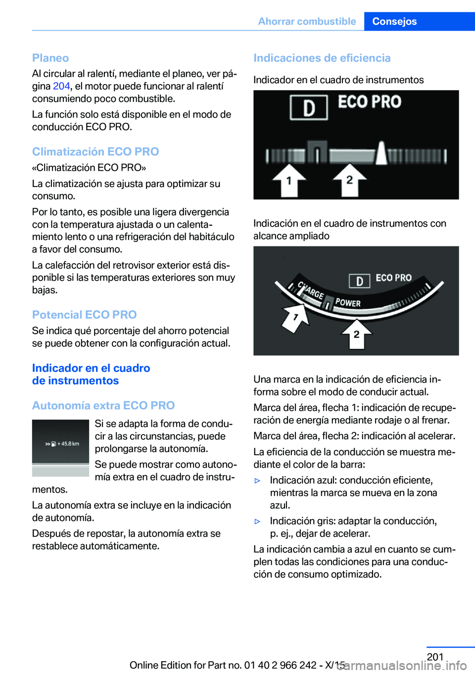 BMW 4 SERIES GRAN COUPE 2016 Manuales de Empleo (in Spanish) PlaneoAl circular al ralentí, mediante el planeo, ver pá‐
gina 204, el motor puede funcionar al ralentí
consumiendo poco combustible.
La función solo está disponible en el modo de
conducción BMW 4 SERIES GRAN COUPE 2016 Manuales de Empleo (in Spanish) PlaneoAl circular al ralentí, mediante el planeo, ver pá‐
gina 204, el motor puede funcionar al ralentí
consumiendo poco combustible.
La función solo está disponible en el modo de
conducción