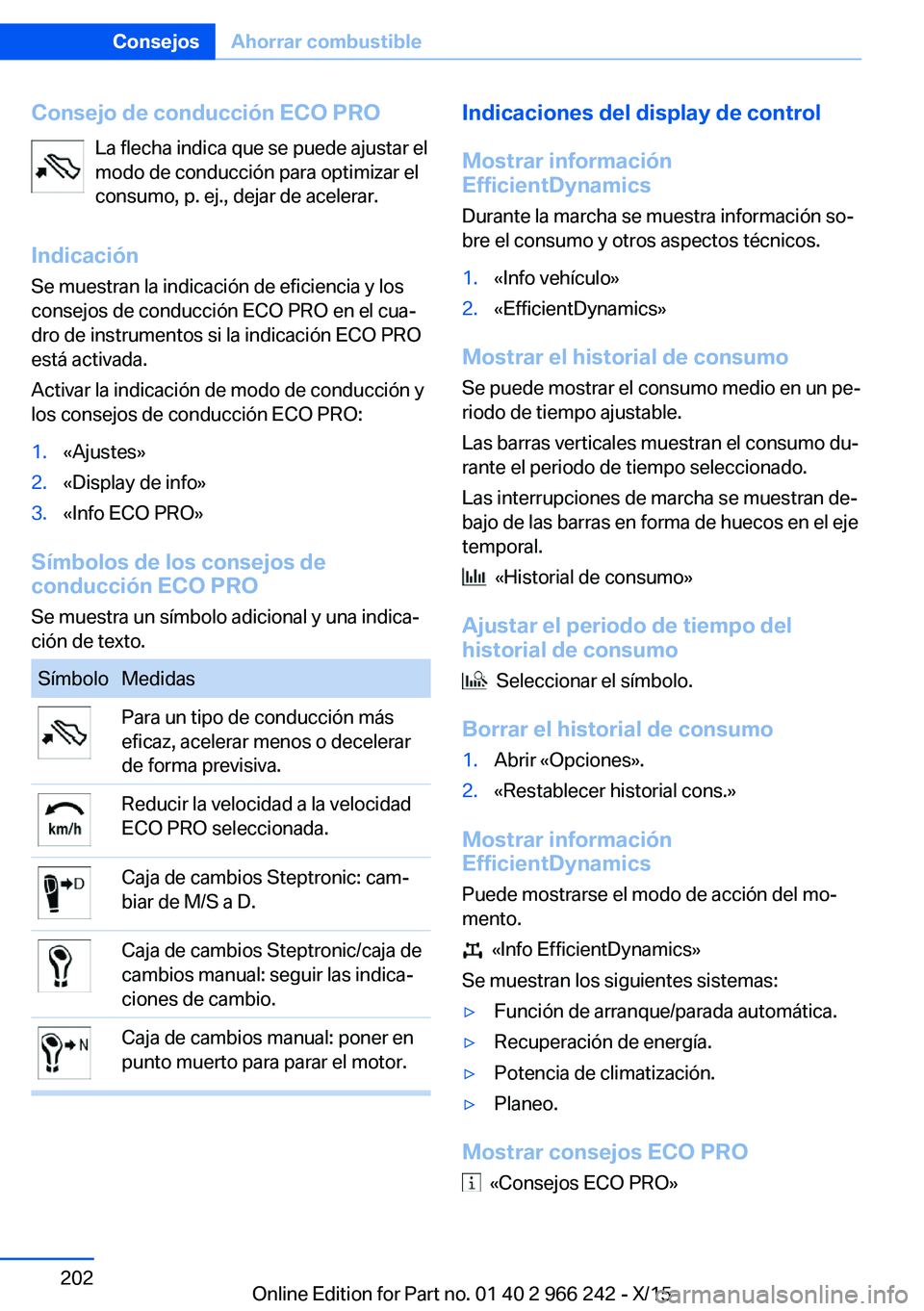 BMW 4 SERIES GRAN COUPE 2016 Manuales de Empleo (in Spanish) Consejo de conducción ECO PROLa flecha indica que se puede ajustar el
modo de conducción para optimizar el
consumo, p. ej., dejar de acelerar.
Indicación Se muestran la indicación de eficiencia y BMW 4 SERIES GRAN COUPE 2016 Manuales de Empleo (in Spanish) Consejo de conducción ECO PROLa flecha indica que se puede ajustar el
modo de conducción para optimizar el
consumo, p. ej., dejar de acelerar.
Indicación Se muestran la indicación de eficiencia y