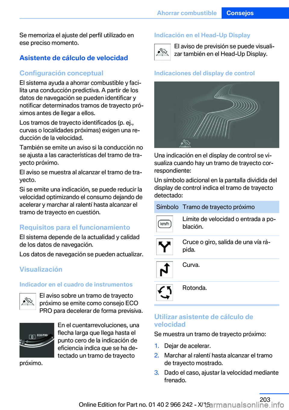 BMW 4 SERIES GRAN COUPE 2016 Manuales de Empleo (in Spanish) Se memoriza el ajuste del perfil utilizado en
ese preciso momento.
Asistente de cálculo de velocidad
Configuración conceptual
El sistema ayuda a ahorrar combustible y faci‐
lita una conducción pr BMW 4 SERIES GRAN COUPE 2016 Manuales de Empleo (in Spanish) Se memoriza el ajuste del perfil utilizado en
ese preciso momento.
Asistente de cálculo de velocidad
Configuración conceptual
El sistema ayuda a ahorrar combustible y faci‐
lita una conducción pr