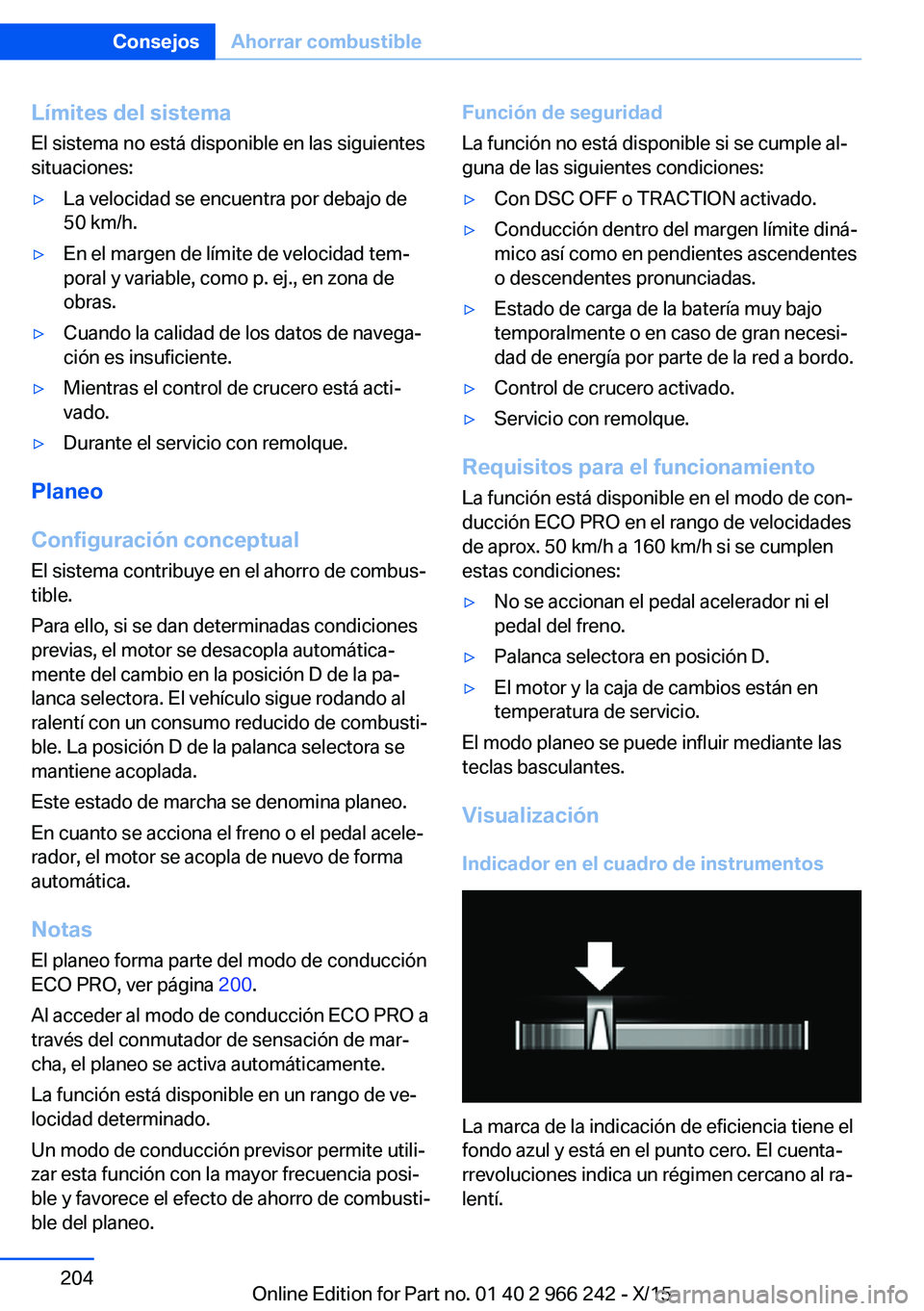 BMW 4 SERIES GRAN COUPE 2016 Manuales de Empleo (in Spanish) Límites del sistema
El sistema no está disponible en las siguientes
situaciones:▷La velocidad se encuentra por debajo de
50 km/h.▷En el margen de límite de velocidad tem‐
poral y variable, co BMW 4 SERIES GRAN COUPE 2016 Manuales de Empleo (in Spanish) Límites del sistema
El sistema no está disponible en las siguientes
situaciones:▷La velocidad se encuentra por debajo de
50 km/h.▷En el margen de límite de velocidad tem‐
poral y variable, co