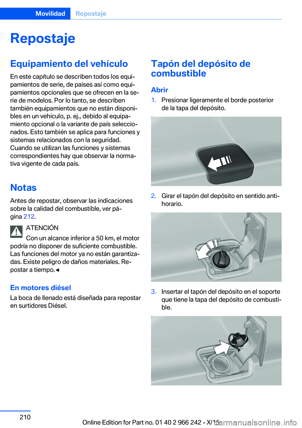 BMW 4 SERIES GRAN COUPE 2016 Manuales de Empleo (in Spanish) RepostajeEquipamiento del vehículo
En este capítulo se describen todos los equi‐
pamientos de serie, de países así como equi‐
pamientos opcionales que se ofrecen en la se‐
rie de modelos. Po BMW 4 SERIES GRAN COUPE 2016 Manuales de Empleo (in Spanish) RepostajeEquipamiento del vehículo
En este capítulo se describen todos los equi‐
pamientos de serie, de países así como equi‐
pamientos opcionales que se ofrecen en la se‐
rie de modelos. Po