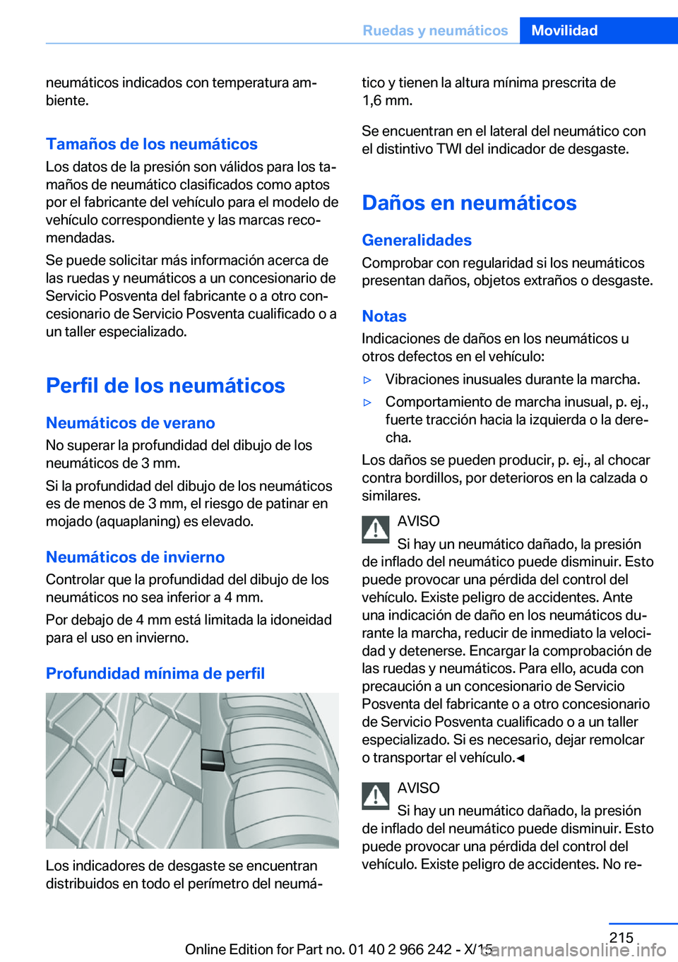 BMW 4 SERIES GRAN COUPE 2016 Manuales de Empleo (in Spanish) neumáticos indicados con temperatura am‐
biente.
Tamaños de los neumáticos
Los datos de la presión son válidos para los ta‐
maños de neumático clasificados como aptos
por el fabricante del BMW 4 SERIES GRAN COUPE 2016 Manuales de Empleo (in Spanish) neumáticos indicados con temperatura am‐
biente.
Tamaños de los neumáticos
Los datos de la presión son válidos para los ta‐
maños de neumático clasificados como aptos
por el fabricante del