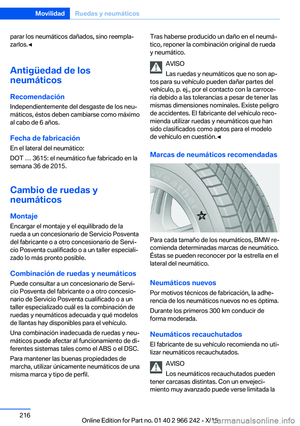 BMW 4 SERIES GRAN COUPE 2016 Manuales de Empleo (in Spanish) parar los neumáticos dañados, sino reempla‐
zarlos.◀
Antigüedad de los
neumáticos
Recomendación
Independientemente del desgaste de los neu‐
máticos, éstos deben cambiarse como máximo
al BMW 4 SERIES GRAN COUPE 2016 Manuales de Empleo (in Spanish) parar los neumáticos dañados, sino reempla‐
zarlos.◀
Antigüedad de los
neumáticos
Recomendación
Independientemente del desgaste de los neu‐
máticos, éstos deben cambiarse como máximo
al