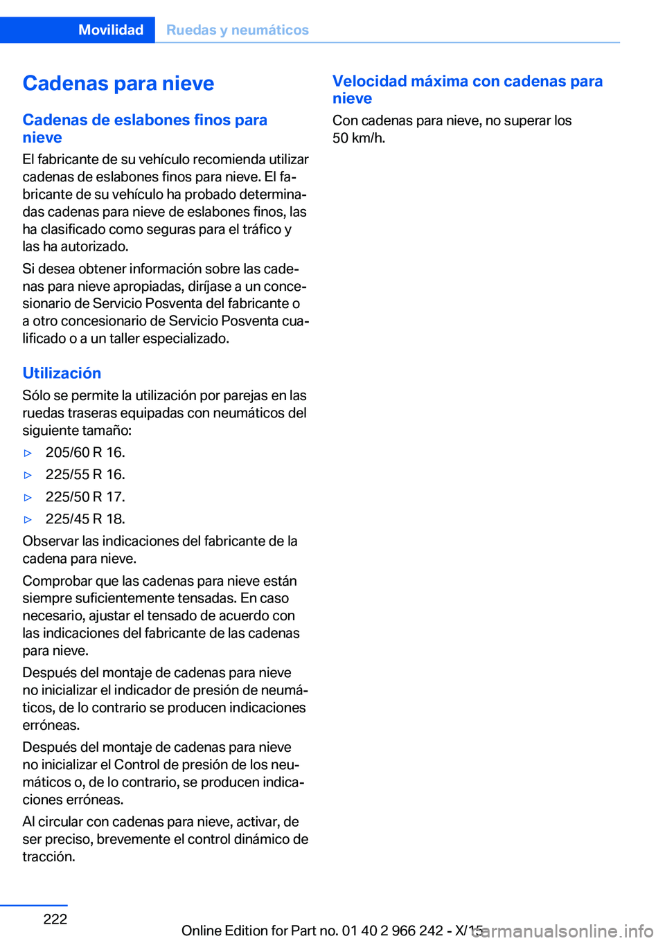 BMW 4 SERIES GRAN COUPE 2016 Manuales de Empleo (in Spanish) Cadenas para nieveCadenas de eslabones finos para
nieve
El fabricante de su vehículo recomienda utilizar
cadenas de eslabones finos para nieve. El fa‐
bricante de su vehículo ha probado determina BMW 4 SERIES GRAN COUPE 2016 Manuales de Empleo (in Spanish) Cadenas para nieveCadenas de eslabones finos para
nieve
El fabricante de su vehículo recomienda utilizar
cadenas de eslabones finos para nieve. El fa‐
bricante de su vehículo ha probado determina