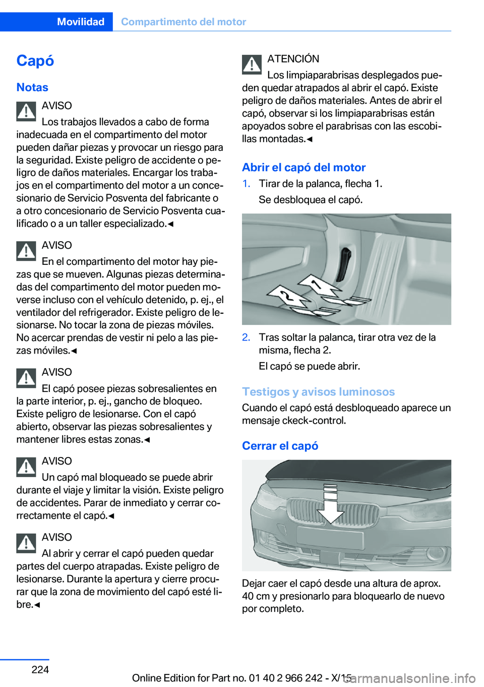 BMW 4 SERIES GRAN COUPE 2016 Manuales de Empleo (in Spanish) Capó
Notas AVISO
Los trabajos llevados a cabo de forma
inadecuada en el compartimento del motor
pueden dañar piezas y provocar un riesgo para
la seguridad. Existe peligro de accidente o pe‐
ligro BMW 4 SERIES GRAN COUPE 2016 Manuales de Empleo (in Spanish) Capó
Notas AVISO
Los trabajos llevados a cabo de forma
inadecuada en el compartimento del motor
pueden dañar piezas y provocar un riesgo para
la seguridad. Existe peligro de accidente o pe‐
ligro