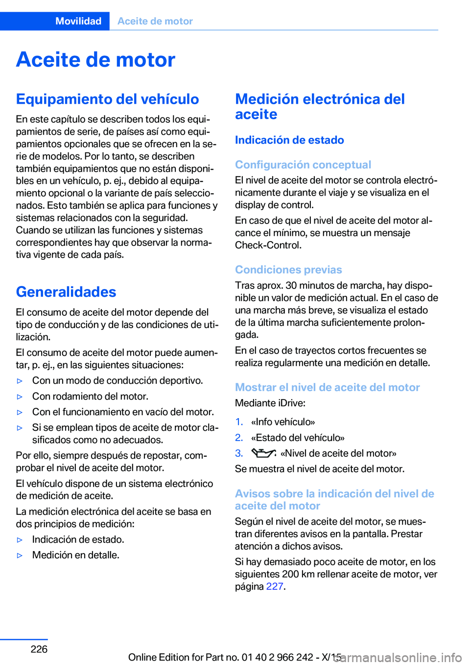 BMW 4 SERIES GRAN COUPE 2016 Manuales de Empleo (in Spanish) Aceite de motorEquipamiento del vehículoEn este capítulo se describen todos los equi‐
pamientos de serie, de países así como equi‐
pamientos opcionales que se ofrecen en la se‐
rie de modelo BMW 4 SERIES GRAN COUPE 2016 Manuales de Empleo (in Spanish) Aceite de motorEquipamiento del vehículoEn este capítulo se describen todos los equi‐
pamientos de serie, de países así como equi‐
pamientos opcionales que se ofrecen en la se‐
rie de modelo