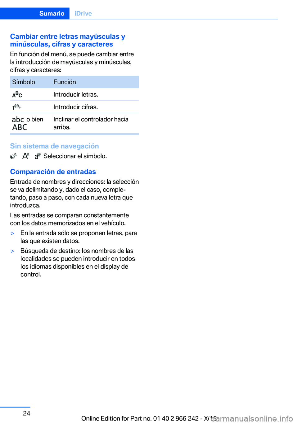 BMW 4 SERIES GRAN COUPE 2016 Manuales de Empleo (in Spanish) Cambiar entre letras mayúsculas y
minúsculas, cifras y caracteres
En función del menú, se puede cambiar entre
la introducción de mayúsculas y minúsculas,
cifras y caracteres:SímboloFunción In BMW 4 SERIES GRAN COUPE 2016 Manuales de Empleo (in Spanish) Cambiar entre letras mayúsculas y
minúsculas, cifras y caracteres
En función del menú, se puede cambiar entre
la introducción de mayúsculas y minúsculas,
cifras y caracteres:SímboloFunción In