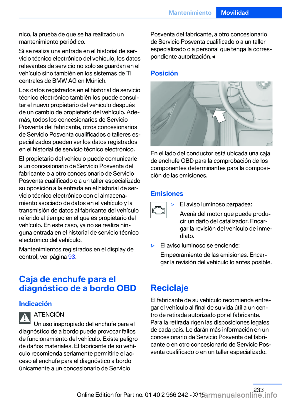 BMW 4 SERIES GRAN COUPE 2016 Manuales de Empleo (in Spanish) nico, la prueba de que se ha realizado un
mantenimiento periódico.
Si se realiza una entrada en el historial de ser‐
vicio técnico electrónico del vehículo, los datos
relevantes de servicio no s BMW 4 SERIES GRAN COUPE 2016 Manuales de Empleo (in Spanish) nico, la prueba de que se ha realizado un
mantenimiento periódico.
Si se realiza una entrada en el historial de ser‐
vicio técnico electrónico del vehículo, los datos
relevantes de servicio no s