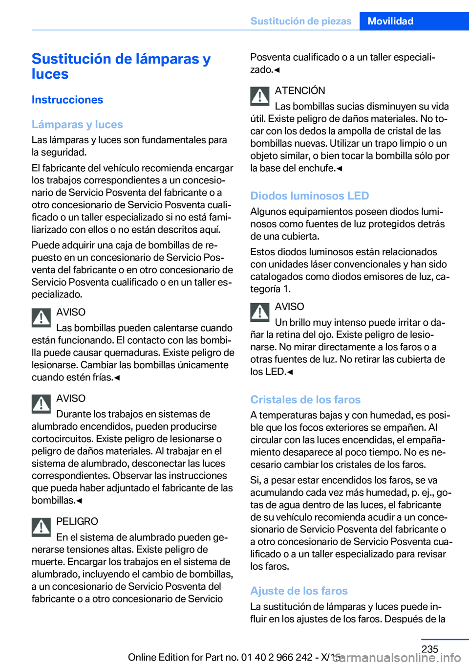 BMW 4 SERIES GRAN COUPE 2016 Manuales de Empleo (in Spanish) Sustitución de lámparas y
luces
Instrucciones
Lámparas y luces
Las lámparas y luces son fundamentales para
la seguridad.
El fabricante del vehículo recomienda encargar
los trabajos correspondient BMW 4 SERIES GRAN COUPE 2016 Manuales de Empleo (in Spanish) Sustitución de lámparas y
luces
Instrucciones
Lámparas y luces
Las lámparas y luces son fundamentales para
la seguridad.
El fabricante del vehículo recomienda encargar
los trabajos correspondient