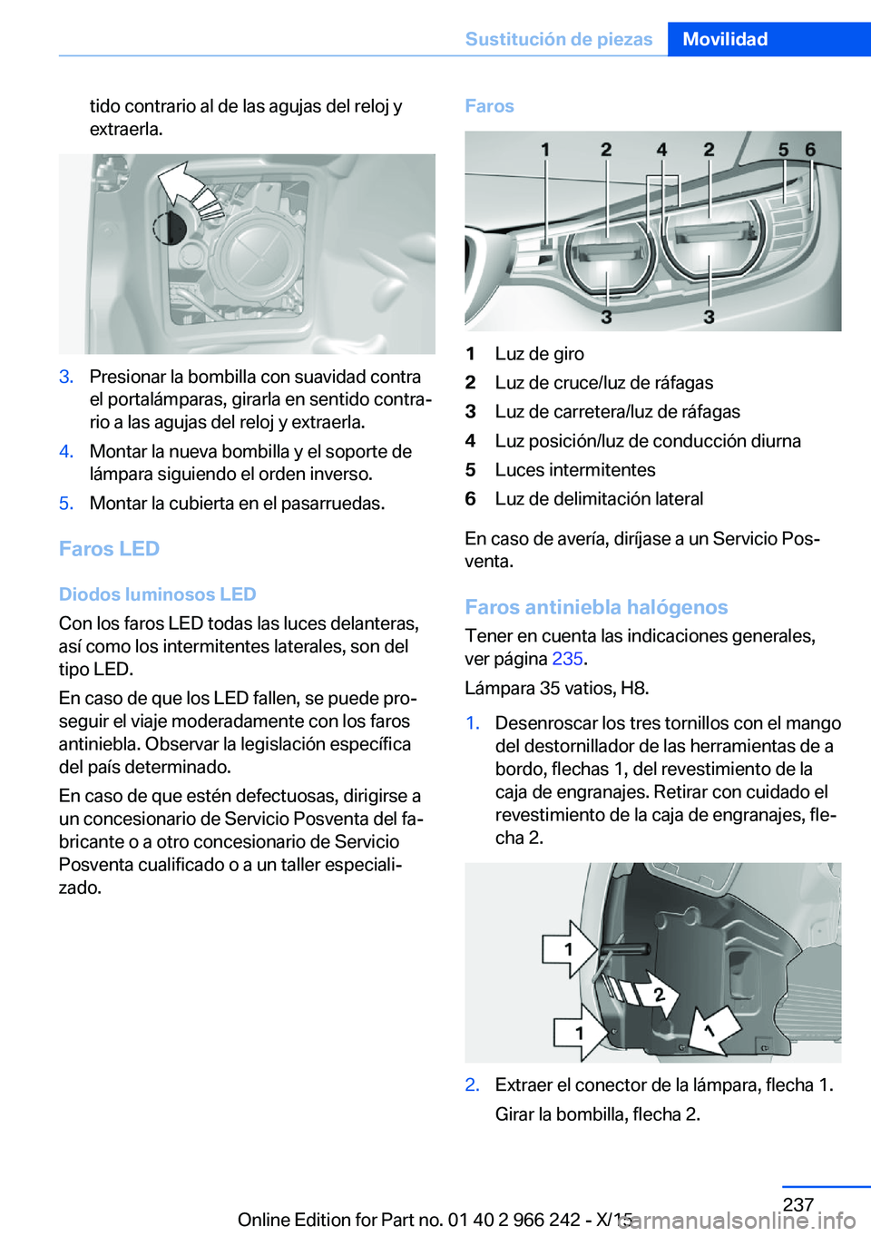 BMW 4 SERIES GRAN COUPE 2016 Manuales de Empleo (in Spanish) tido contrario al de las agujas del reloj y
extraerla.3.Presionar la bombilla con suavidad contra
el portalámparas, girarla en sentido contra‐
rio a las agujas del reloj y extraerla.4.Montar la nue BMW 4 SERIES GRAN COUPE 2016 Manuales de Empleo (in Spanish) tido contrario al de las agujas del reloj y
extraerla.3.Presionar la bombilla con suavidad contra
el portalámparas, girarla en sentido contra‐
rio a las agujas del reloj y extraerla.4.Montar la nue