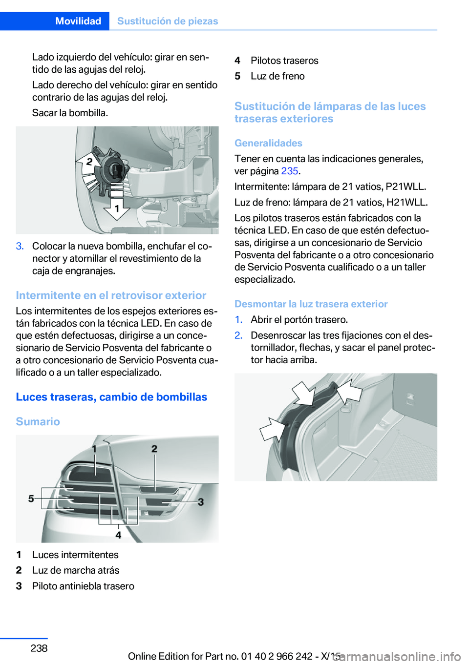 BMW 4 SERIES GRAN COUPE 2016 Manuales de Empleo (in Spanish) Lado izquierdo del vehículo: girar en sen‐
tido de las agujas del reloj.
Lado derecho del vehículo: girar en sentido
contrario de las agujas del reloj.
Sacar la bombilla.3.Colocar la nueva bombill BMW 4 SERIES GRAN COUPE 2016 Manuales de Empleo (in Spanish) Lado izquierdo del vehículo: girar en sen‐
tido de las agujas del reloj.
Lado derecho del vehículo: girar en sentido
contrario de las agujas del reloj.
Sacar la bombilla.3.Colocar la nueva bombill