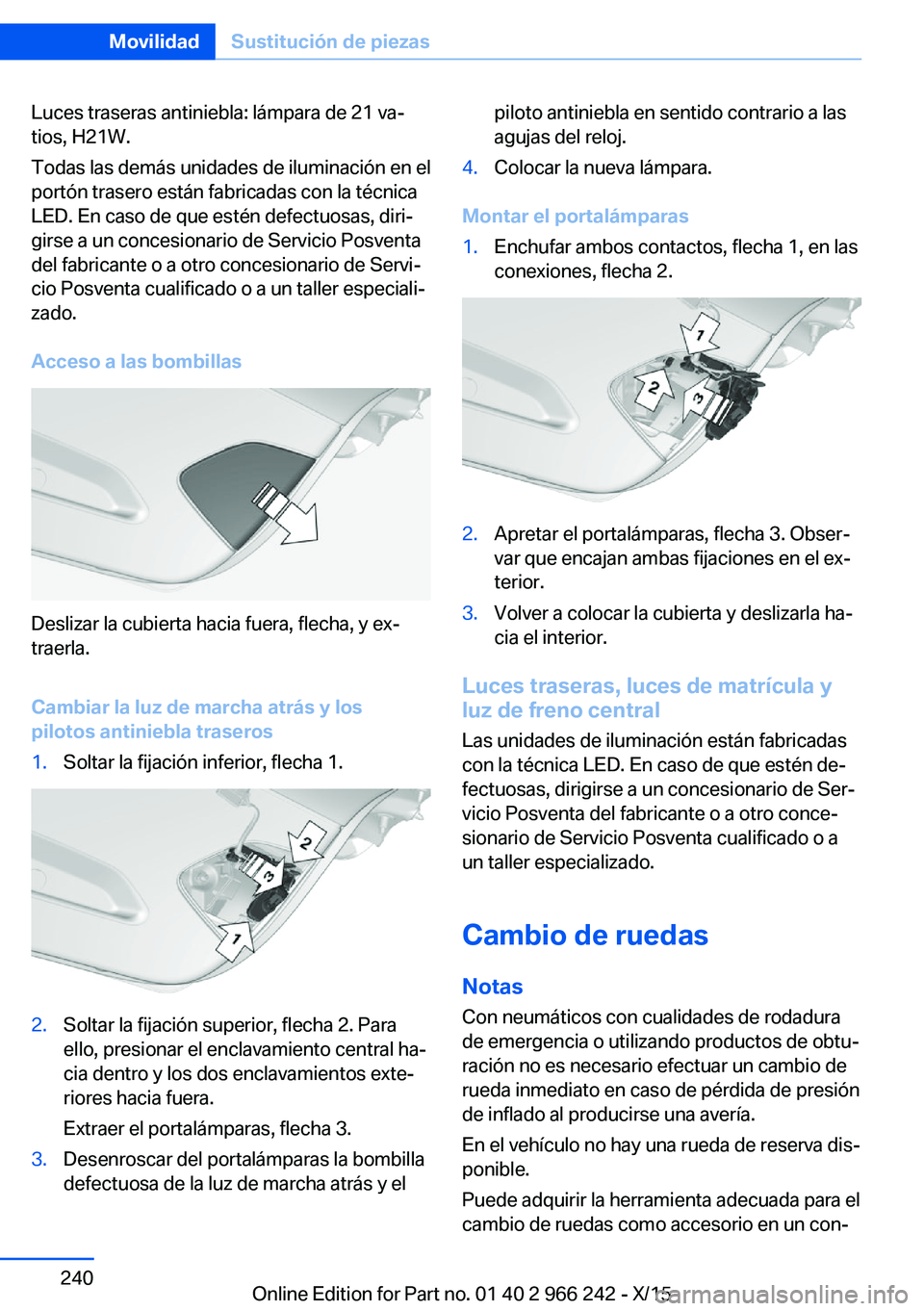 BMW 4 SERIES GRAN COUPE 2016 Manuales de Empleo (in Spanish) Luces traseras antiniebla: lámpara de 21 va‐
tios, H21W.
Todas las demás unidades de iluminación en el
portón trasero están fabricadas con la técnica
LED. En caso de que estén defectuosas, di BMW 4 SERIES GRAN COUPE 2016 Manuales de Empleo (in Spanish) Luces traseras antiniebla: lámpara de 21 va‐
tios, H21W.
Todas las demás unidades de iluminación en el
portón trasero están fabricadas con la técnica
LED. En caso de que estén defectuosas, di