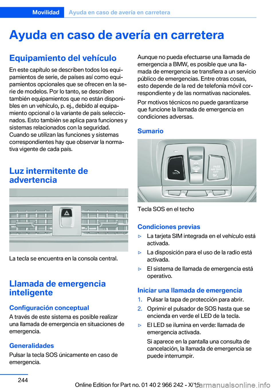 BMW 4 SERIES GRAN COUPE 2016 Manuales de Empleo (in Spanish) Ayuda en caso de avería en carreteraEquipamiento del vehículo
En este capítulo se describen todos los equi‐
pamientos de serie, de países así como equi‐
pamientos opcionales que se ofrecen en BMW 4 SERIES GRAN COUPE 2016 Manuales de Empleo (in Spanish) Ayuda en caso de avería en carreteraEquipamiento del vehículo
En este capítulo se describen todos los equi‐
pamientos de serie, de países así como equi‐
pamientos opcionales que se ofrecen en