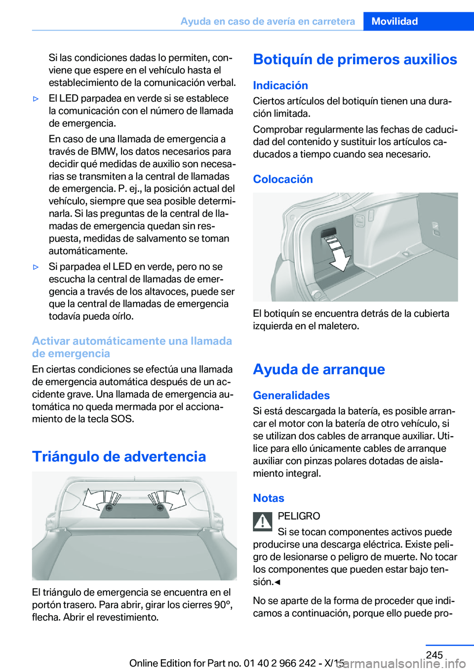 BMW 4 SERIES GRAN COUPE 2016 Manuales de Empleo (in Spanish) Si las condiciones dadas lo permiten, con‐
viene que espere en el vehículo hasta el
establecimiento de la comunicación verbal.▷El LED parpadea en verde si se establece
la comunicación con el n BMW 4 SERIES GRAN COUPE 2016 Manuales de Empleo (in Spanish) Si las condiciones dadas lo permiten, con‐
viene que espere en el vehículo hasta el
establecimiento de la comunicación verbal.▷El LED parpadea en verde si se establece
la comunicación con el n