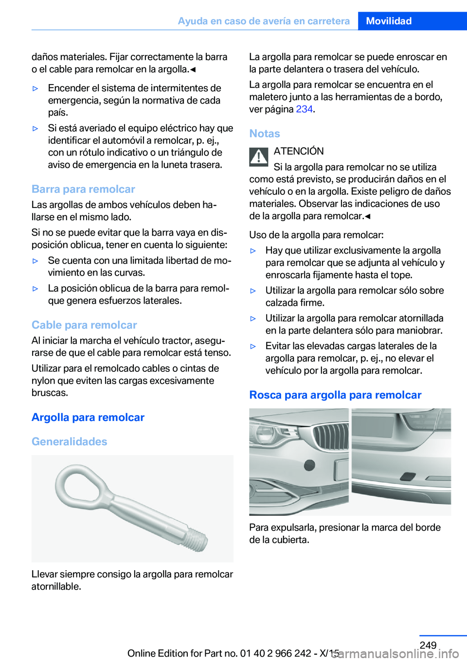 BMW 4 SERIES GRAN COUPE 2016 Manuales de Empleo (in Spanish) daños materiales. Fijar correctamente la barra
o el cable para remolcar en la argolla.◀▷Encender el sistema de intermitentes de
emergencia, según la normativa de cada
país.▷Si está averiado BMW 4 SERIES GRAN COUPE 2016 Manuales de Empleo (in Spanish) daños materiales. Fijar correctamente la barra
o el cable para remolcar en la argolla.◀▷Encender el sistema de intermitentes de
emergencia, según la normativa de cada
país.▷Si está averiado