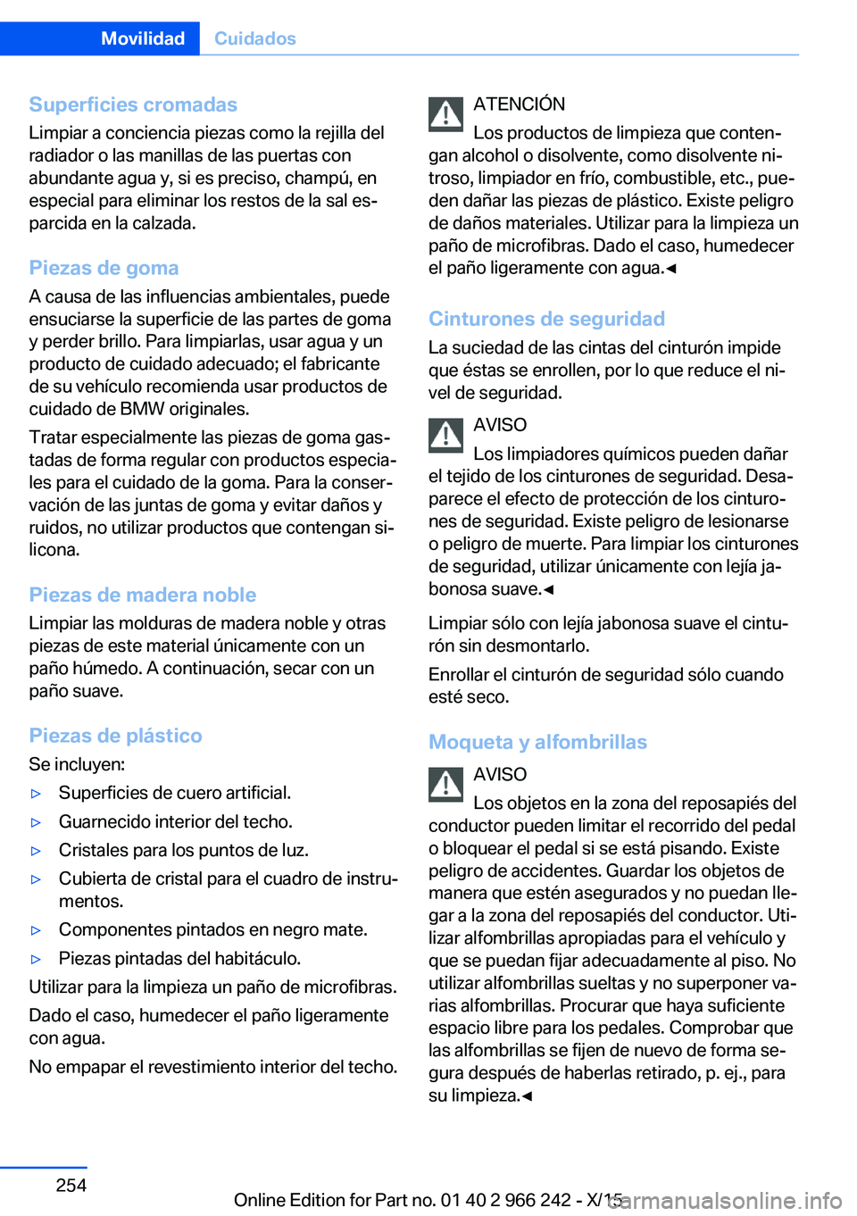 BMW 4 SERIES GRAN COUPE 2016 Manuales de Empleo (in Spanish) Superficies cromadasLimpiar a conciencia piezas como la rejilla del
radiador o las manillas de las puertas con
abundante agua y, si es preciso, champú, en
especial para eliminar los restos de la sal BMW 4 SERIES GRAN COUPE 2016 Manuales de Empleo (in Spanish) Superficies cromadasLimpiar a conciencia piezas como la rejilla del
radiador o las manillas de las puertas con
abundante agua y, si es preciso, champú, en
especial para eliminar los restos de la sal