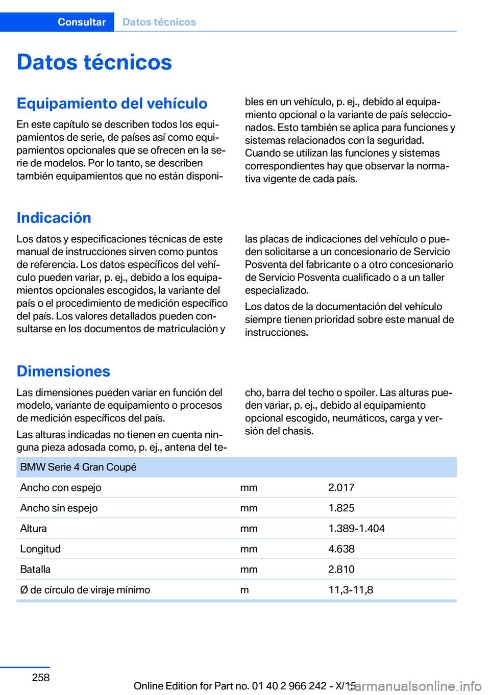 BMW 4 SERIES GRAN COUPE 2016 Manuales de Empleo (in Spanish) Datos técnicosEquipamiento del vehículoEn este capítulo se describen todos los equi‐
pamientos de serie, de países así como equi‐
pamientos opcionales que se ofrecen en la se‐
rie de modelo BMW 4 SERIES GRAN COUPE 2016 Manuales de Empleo (in Spanish) Datos técnicosEquipamiento del vehículoEn este capítulo se describen todos los equi‐
pamientos de serie, de países así como equi‐
pamientos opcionales que se ofrecen en la se‐
rie de modelo