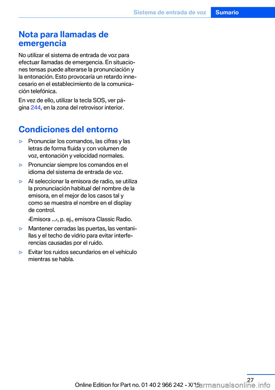BMW 4 SERIES GRAN COUPE 2016 Manuales de Empleo (in Spanish) Nota para llamadas de
emergencia
No utilizar el sistema de entrada de voz para
efectuar llamadas de emergencia. En situacio‐
nes tensas puede alterarse la pronunciación y
la entonación. Esto provo BMW 4 SERIES GRAN COUPE 2016 Manuales de Empleo (in Spanish) Nota para llamadas de
emergencia
No utilizar el sistema de entrada de voz para
efectuar llamadas de emergencia. En situacio‐
nes tensas puede alterarse la pronunciación y
la entonación. Esto provo