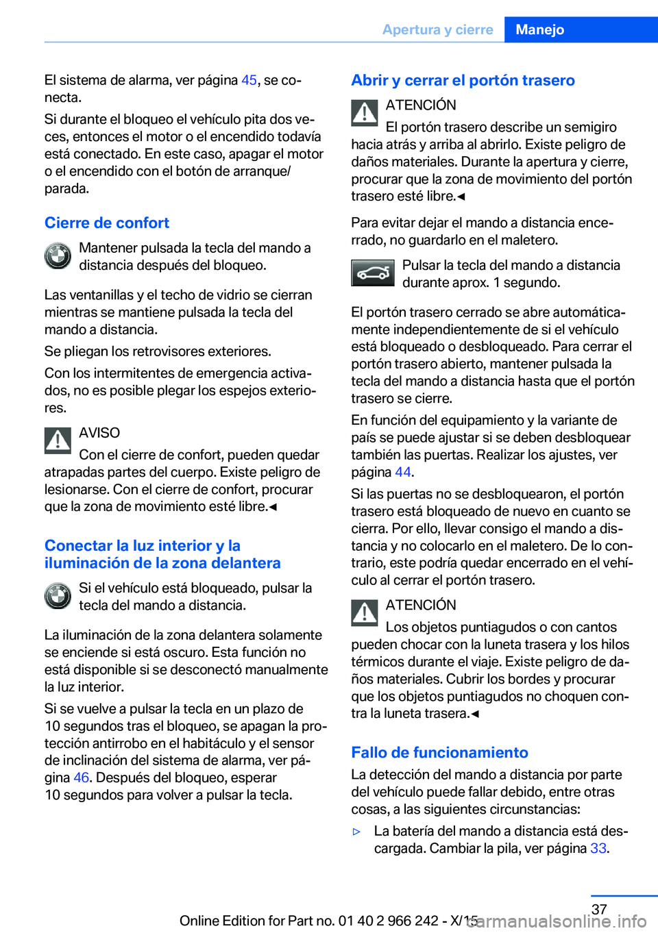 BMW 4 SERIES GRAN COUPE 2016 Manuales de Empleo (in Spanish) El sistema de alarma, ver página 45, se co‐
necta.
Si durante el bloqueo el vehículo pita dos ve‐
ces, entonces el motor o el encendido todavía
está conectado. En este caso, apagar el motor
o BMW 4 SERIES GRAN COUPE 2016 Manuales de Empleo (in Spanish) El sistema de alarma, ver página 45, se co‐
necta.
Si durante el bloqueo el vehículo pita dos ve‐
ces, entonces el motor o el encendido todavía
está conectado. En este caso, apagar el motor
o