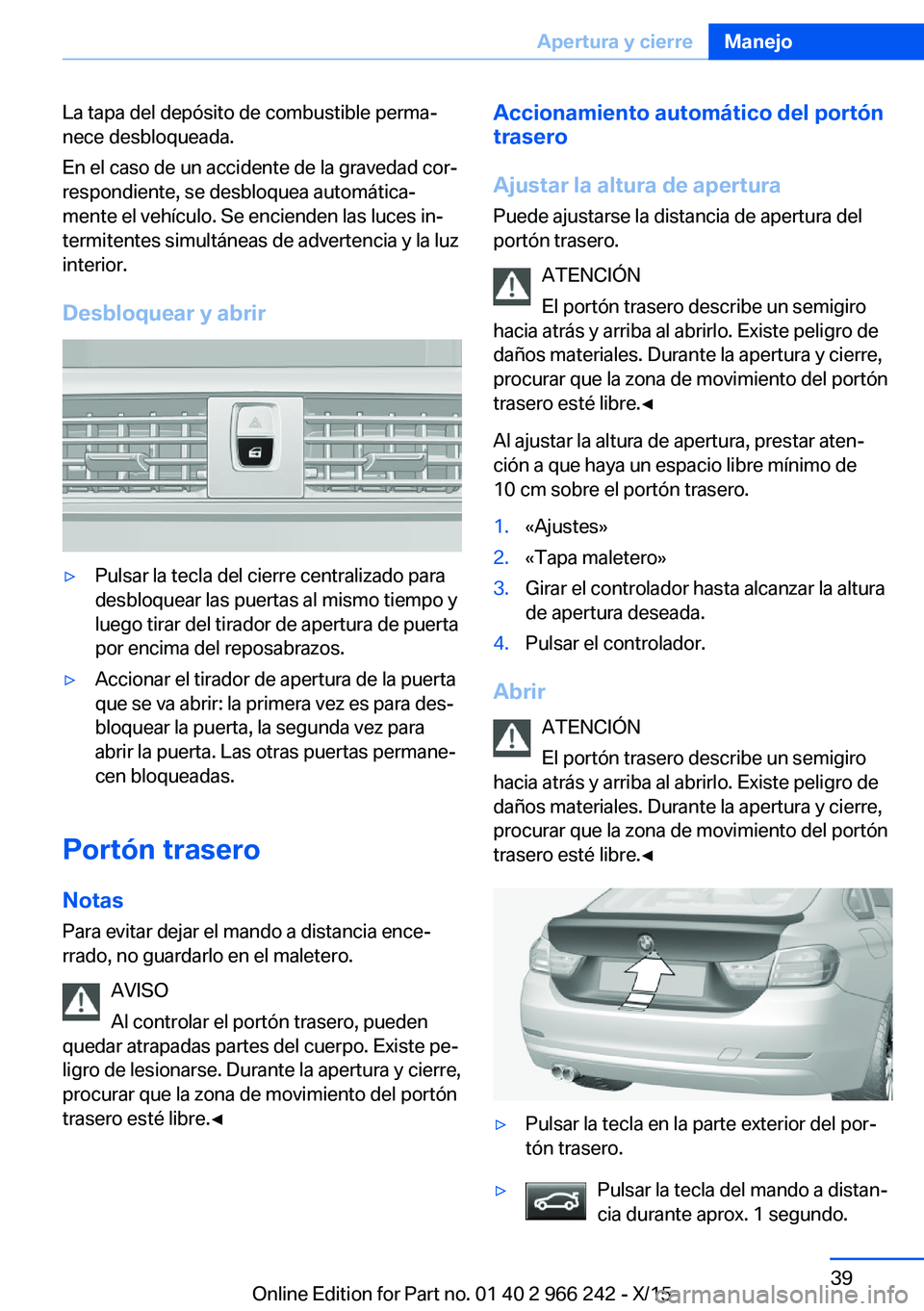 BMW 4 SERIES GRAN COUPE 2016 Manuales de Empleo (in Spanish) La tapa del depósito de combustible perma‐
nece desbloqueada.
En el caso de un accidente de la gravedad cor‐
respondiente, se desbloquea automática‐
mente el vehículo. Se encienden las luces BMW 4 SERIES GRAN COUPE 2016 Manuales de Empleo (in Spanish) La tapa del depósito de combustible perma‐
nece desbloqueada.
En el caso de un accidente de la gravedad cor‐
respondiente, se desbloquea automática‐
mente el vehículo. Se encienden las luces