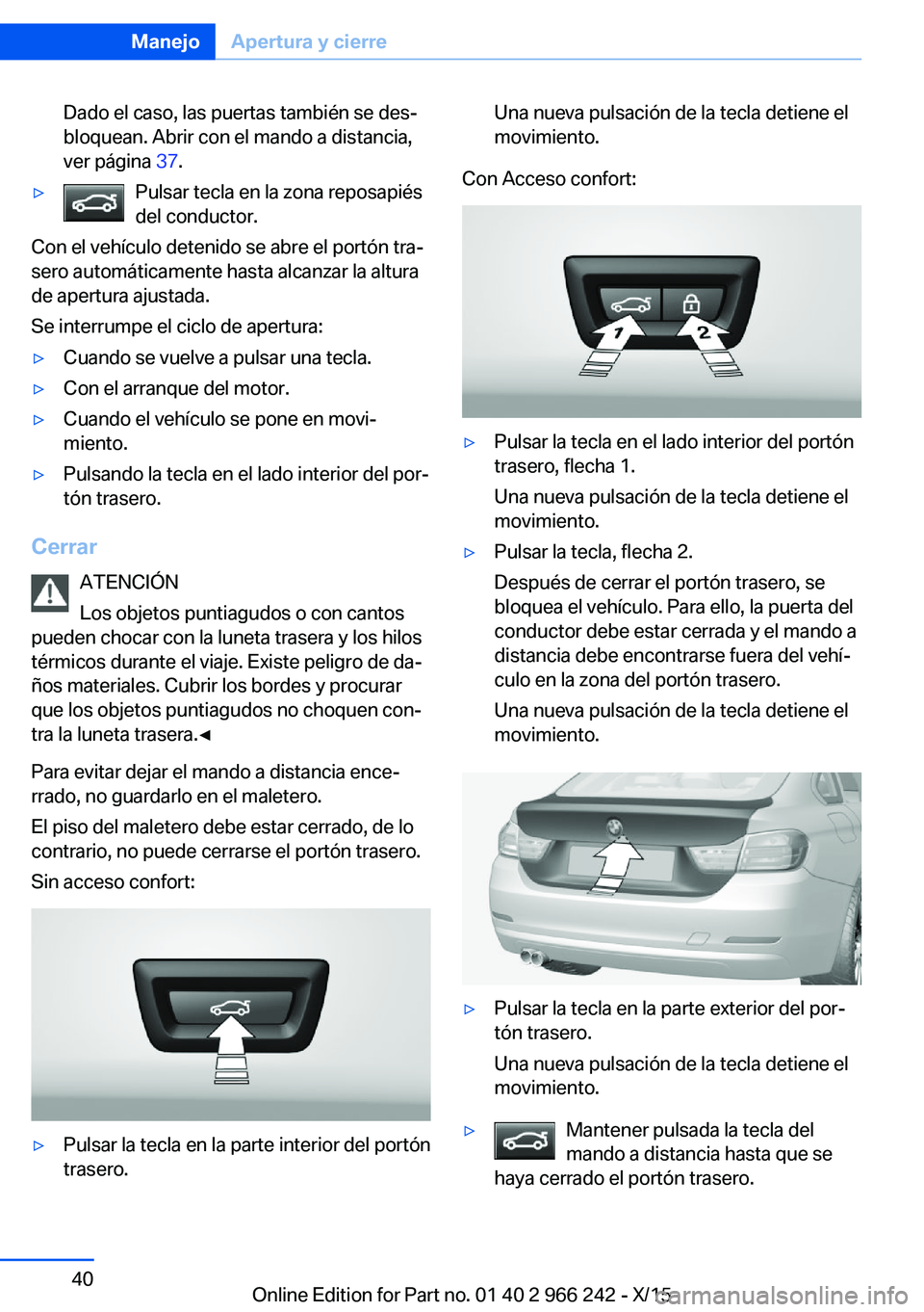 BMW 4 SERIES GRAN COUPE 2016 Manuales de Empleo (in Spanish) Dado el caso, las puertas también se des‐
bloquean. Abrir con el mando a distancia,
ver página 37.▷Pulsar tecla en la zona reposapiés
del conductor.
Con el vehículo detenido se abre el portó BMW 4 SERIES GRAN COUPE 2016 Manuales de Empleo (in Spanish) Dado el caso, las puertas también se des‐
bloquean. Abrir con el mando a distancia,
ver página 37.▷Pulsar tecla en la zona reposapiés
del conductor.
Con el vehículo detenido se abre el portó