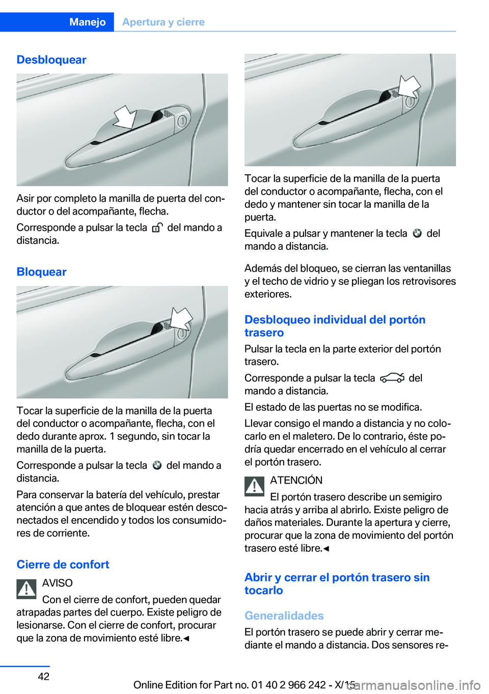 BMW 4 SERIES GRAN COUPE 2016 Manuales de Empleo (in Spanish) Desbloquear
Asir por completo la manilla de puerta del con‐
ductor o del acompañante, flecha.
Corresponde a pulsar la tecla
del mando a
distancia.
Bloquear
Tocar la superficie de la manilla de BMW 4 SERIES GRAN COUPE 2016 Manuales de Empleo (in Spanish) Desbloquear
Asir por completo la manilla de puerta del con‐
ductor o del acompañante, flecha.
Corresponde a pulsar la tecla
del mando a
distancia.
Bloquear
Tocar la superficie de la manilla de