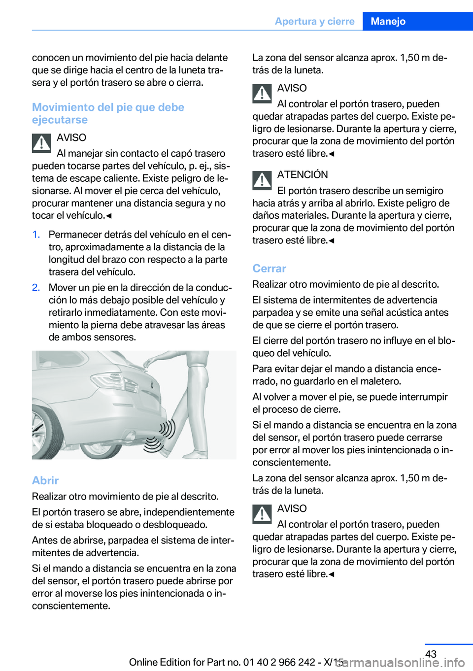 BMW 4 SERIES GRAN COUPE 2016 Manuales de Empleo (in Spanish) conocen un movimiento del pie hacia delante
que se dirige hacia el centro de la luneta tra‐
sera y el portón trasero se abre o cierra.
Movimiento del pie que debe
ejecutarse
AVISO
Al manejar sin co BMW 4 SERIES GRAN COUPE 2016 Manuales de Empleo (in Spanish) conocen un movimiento del pie hacia delante
que se dirige hacia el centro de la luneta tra‐
sera y el portón trasero se abre o cierra.
Movimiento del pie que debe
ejecutarse
AVISO
Al manejar sin co